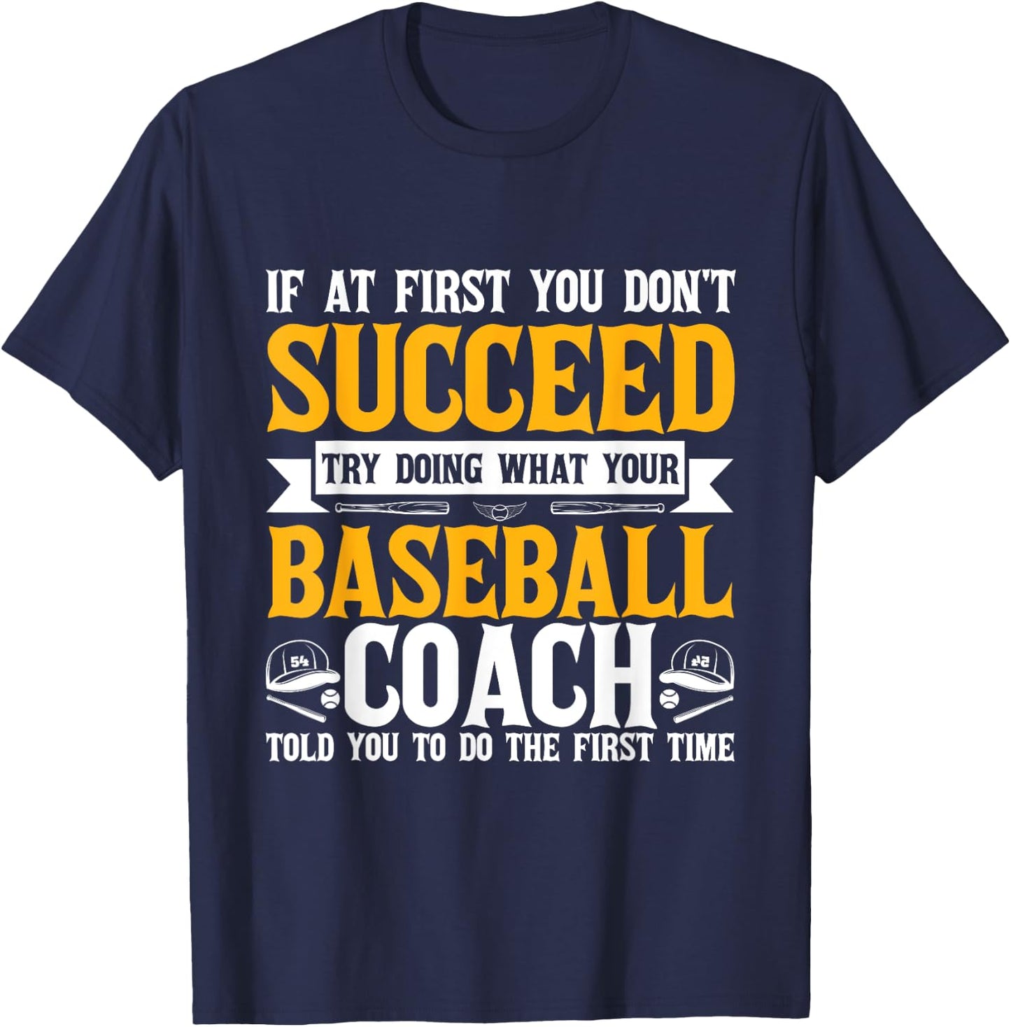 If At First You Don't Succeed Do What Your Baseball Coach T-Shirt - T-Shirt | Navy