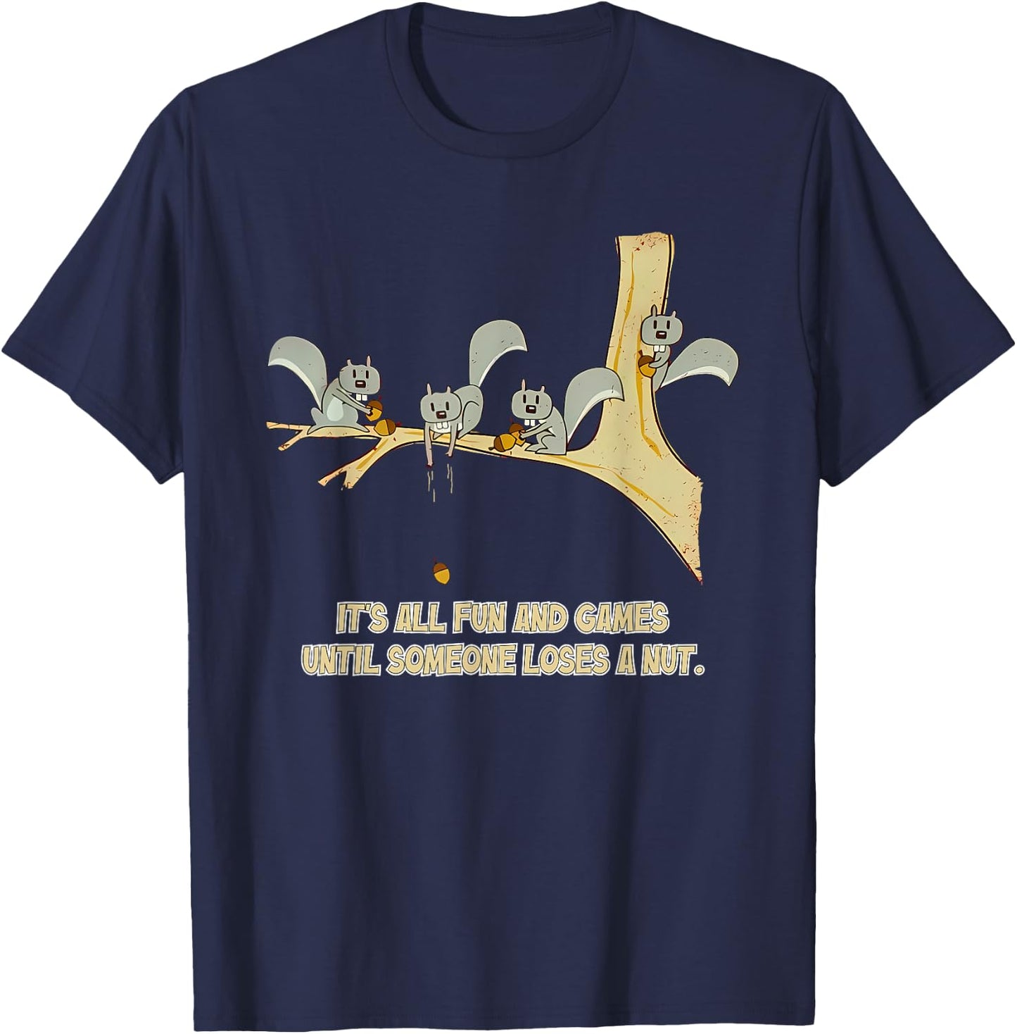 It's All Fun And Games Until Someone Loses A Nut. Apparel T-Shirt - T-Shirt | Navy