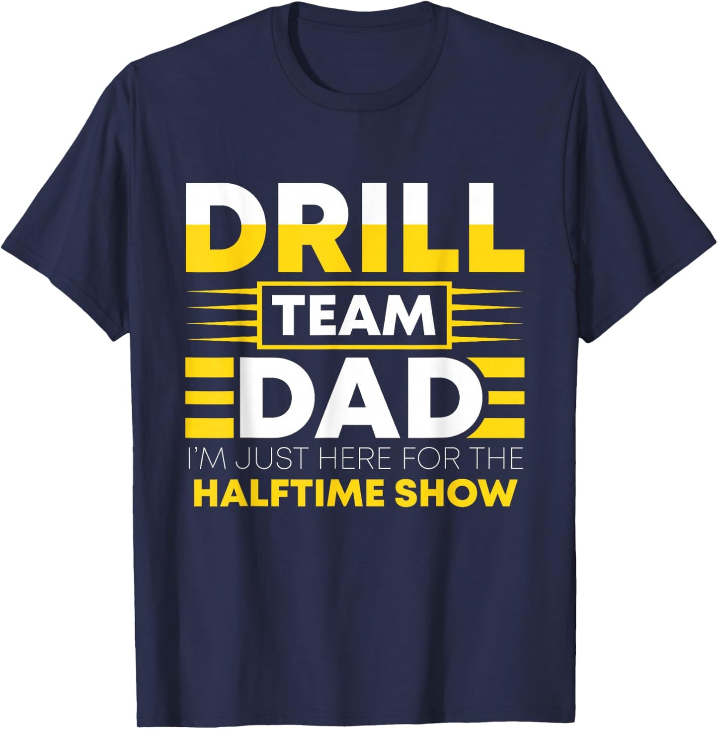 Drill Team Dad Just Here For The Halftime Show - Funny Drill T-Shirt - T-Shirt | Navy