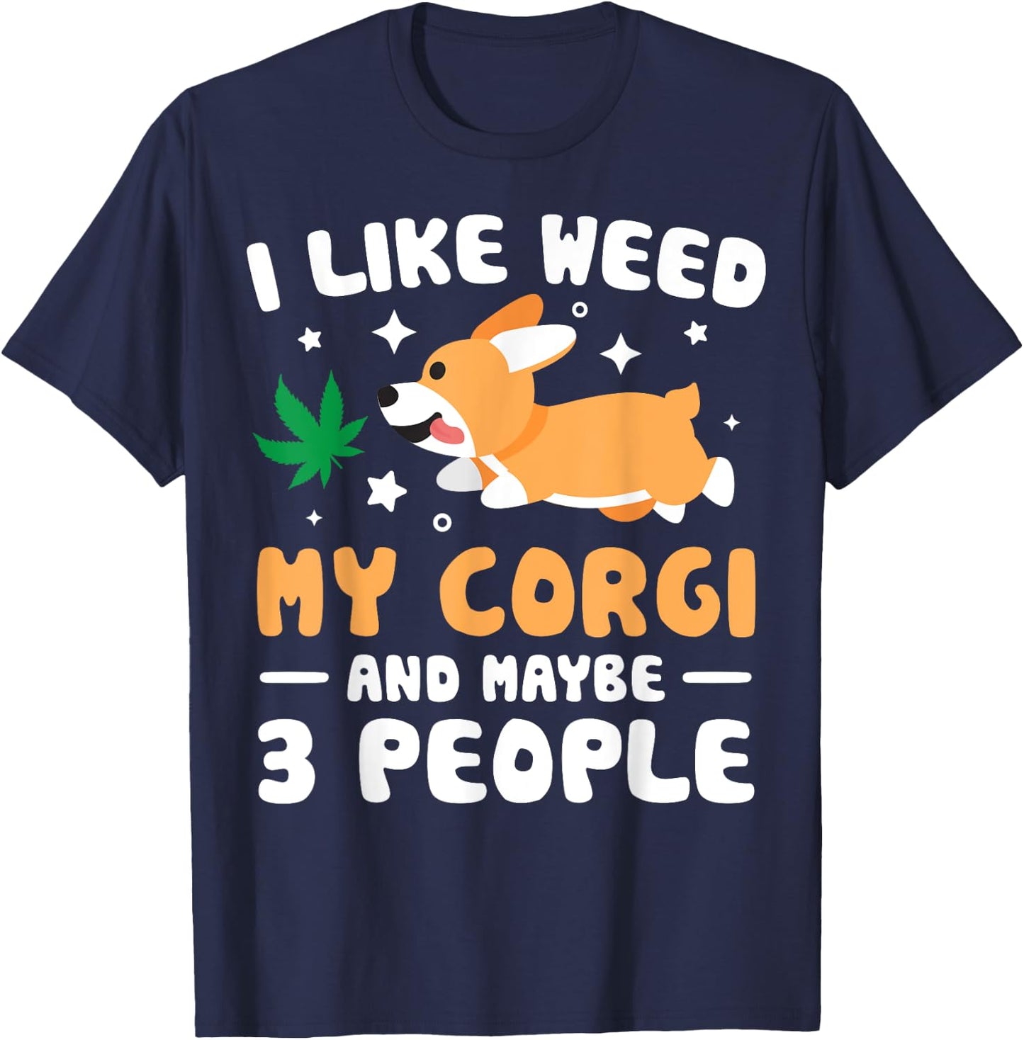 I Like Weed My Corgi Maybe 3 People 420 Cannabis Stoner Gift T-Shirt - T-Shirt | Navy