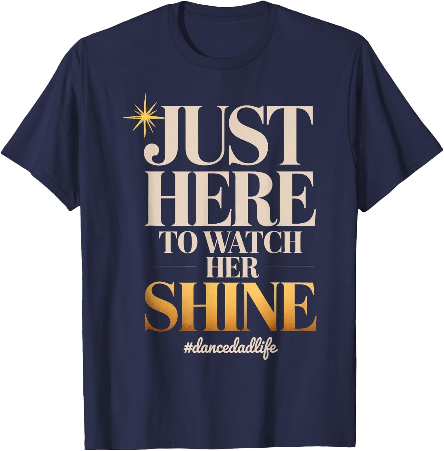 Just Here to Watch Her Shine Proud Dance Parent Quote T-Shirt - T-Shirt | Navy