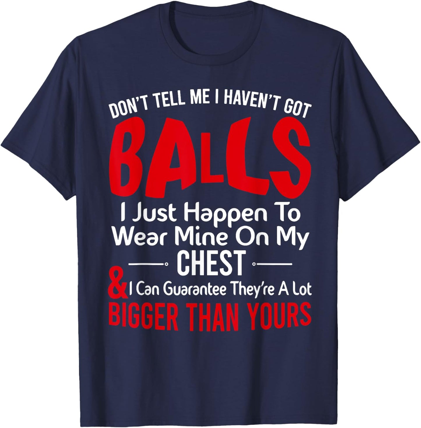 Don't Tell Me I Haven't Got Balls I Just Happen To Wear Mine T-Shirt - T-Shirt | Navy