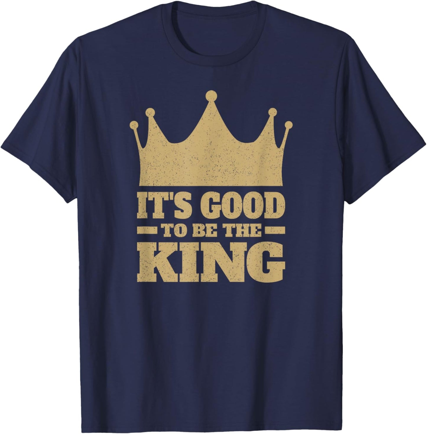 It's Good to Be the King T-Shirt - T-Shirt | Navy