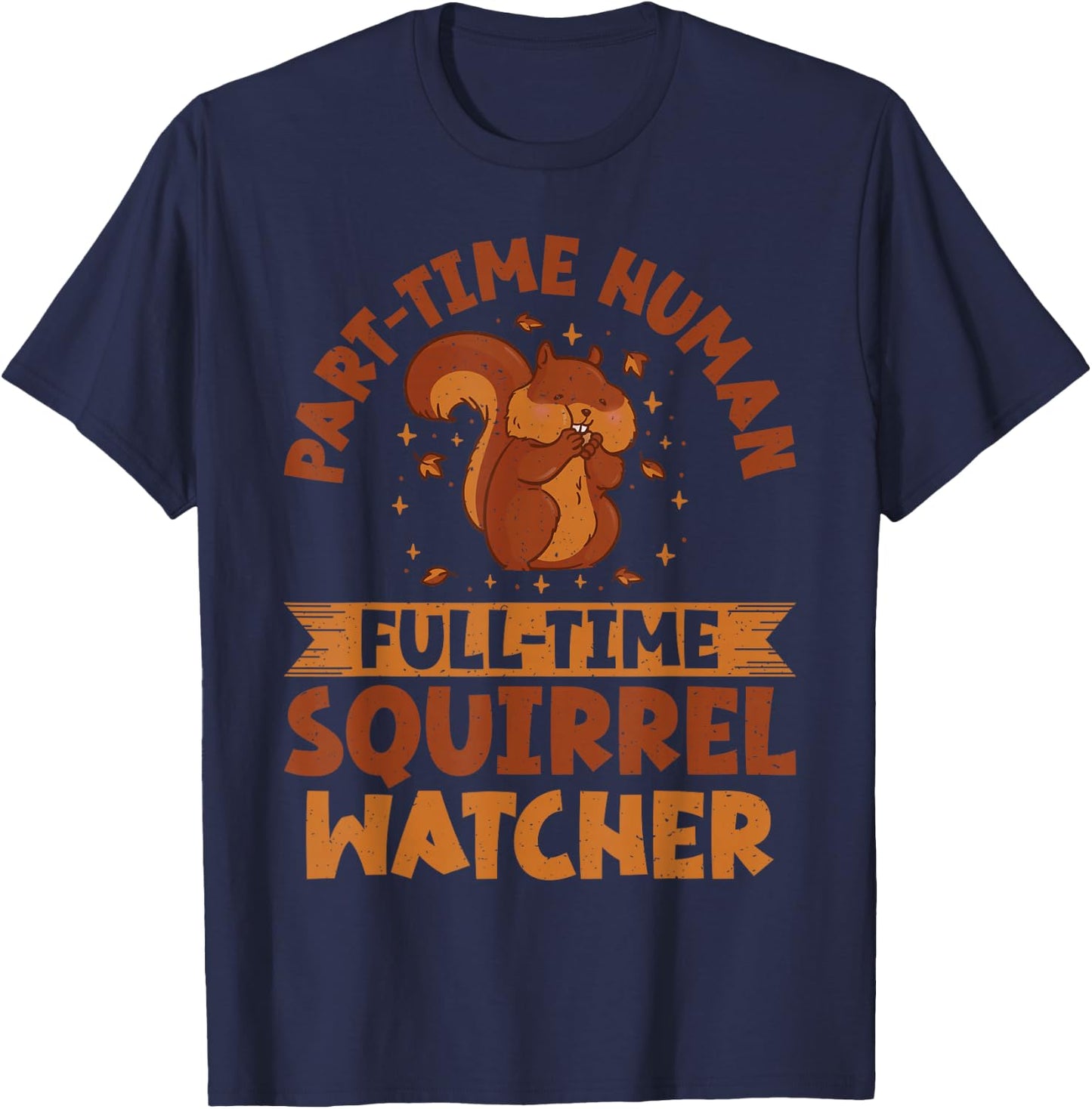 Part Time Human Full Time Squirrel Watcher Squirrel T-Shirt - T-Shirt | Navy
