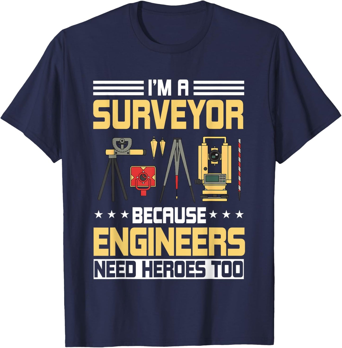 I’m A Surveyor Because Engineers Need Heroes Too T-Shirt - T-Shirt | Navy