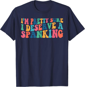 I'm Pretty Sure I Deserve A Spanking Naughty Funny Shirts T-Shirt - T-Shirt | Navy