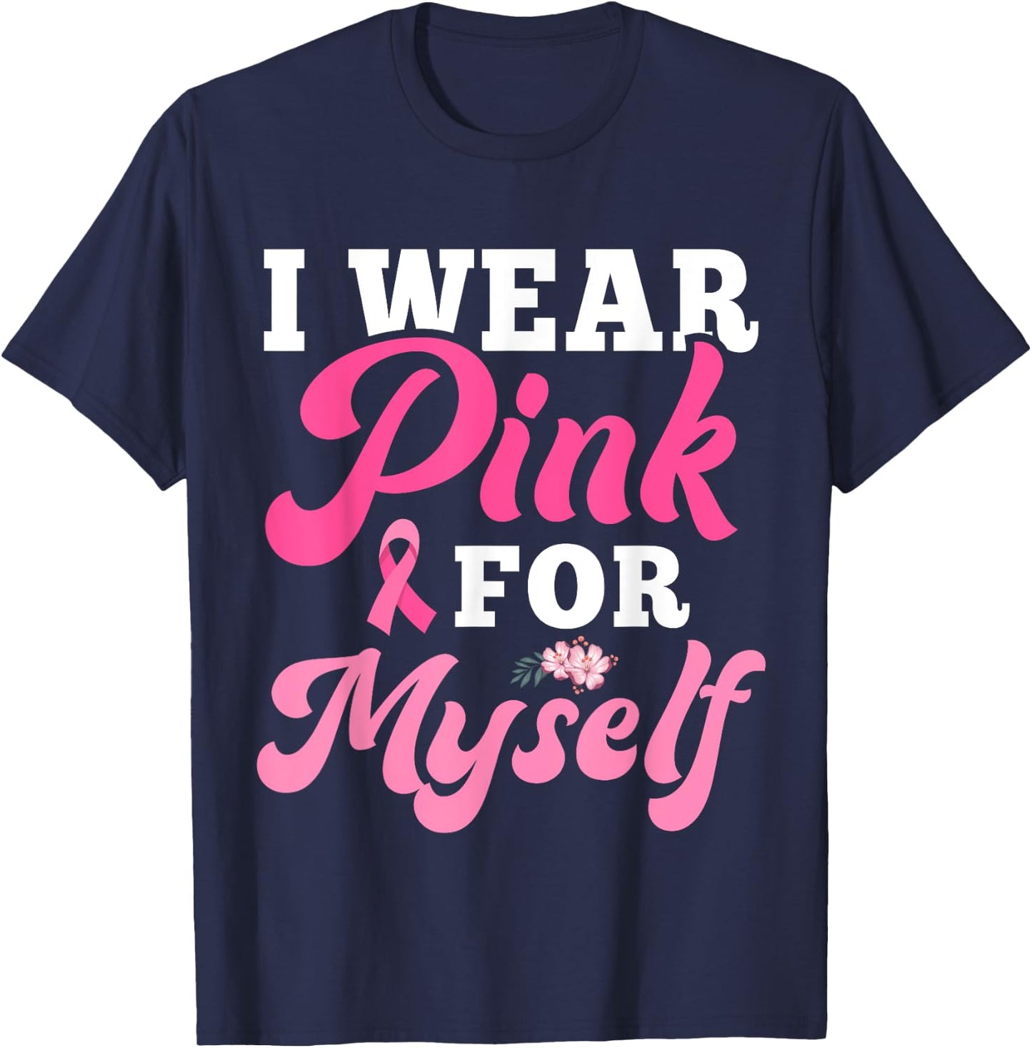 I Wear Pink For Myself Breast Cancer I Wear Pink For Me T-Shirt - T-Shirt | Navy