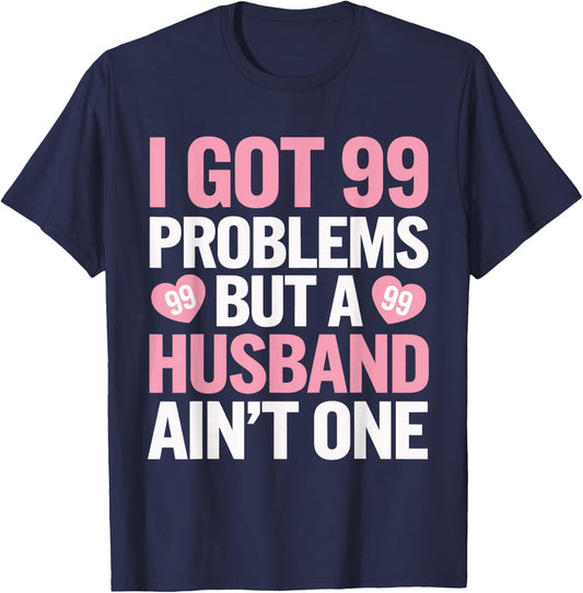 I Got 99 Problems But a Husband Ain't One Wedding Divorce T-Shirt - T-Shirt | Navy
