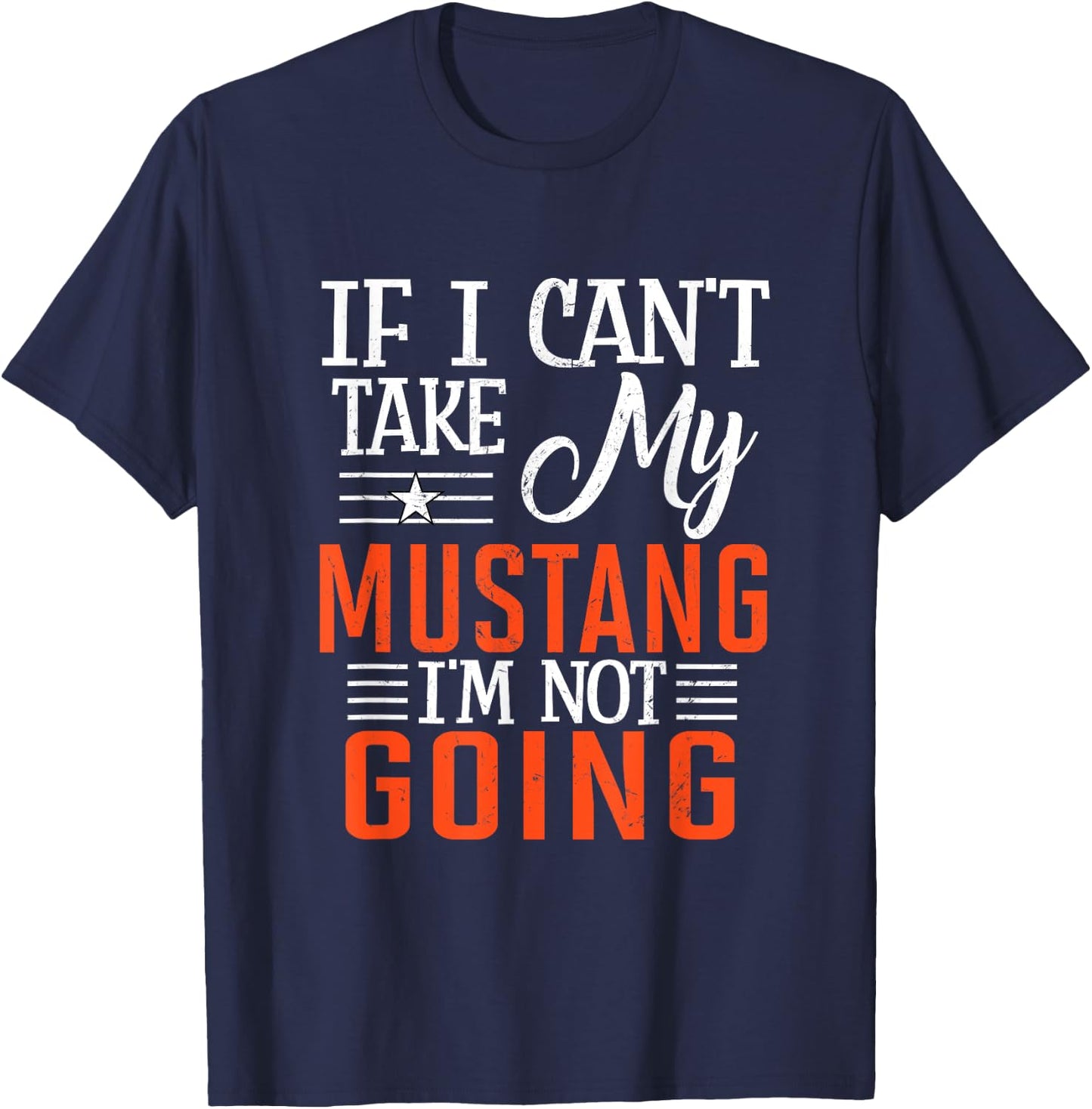 If I Can't Take My Mustang I'm Not Going T-Shirt - T-Shirt | Navy