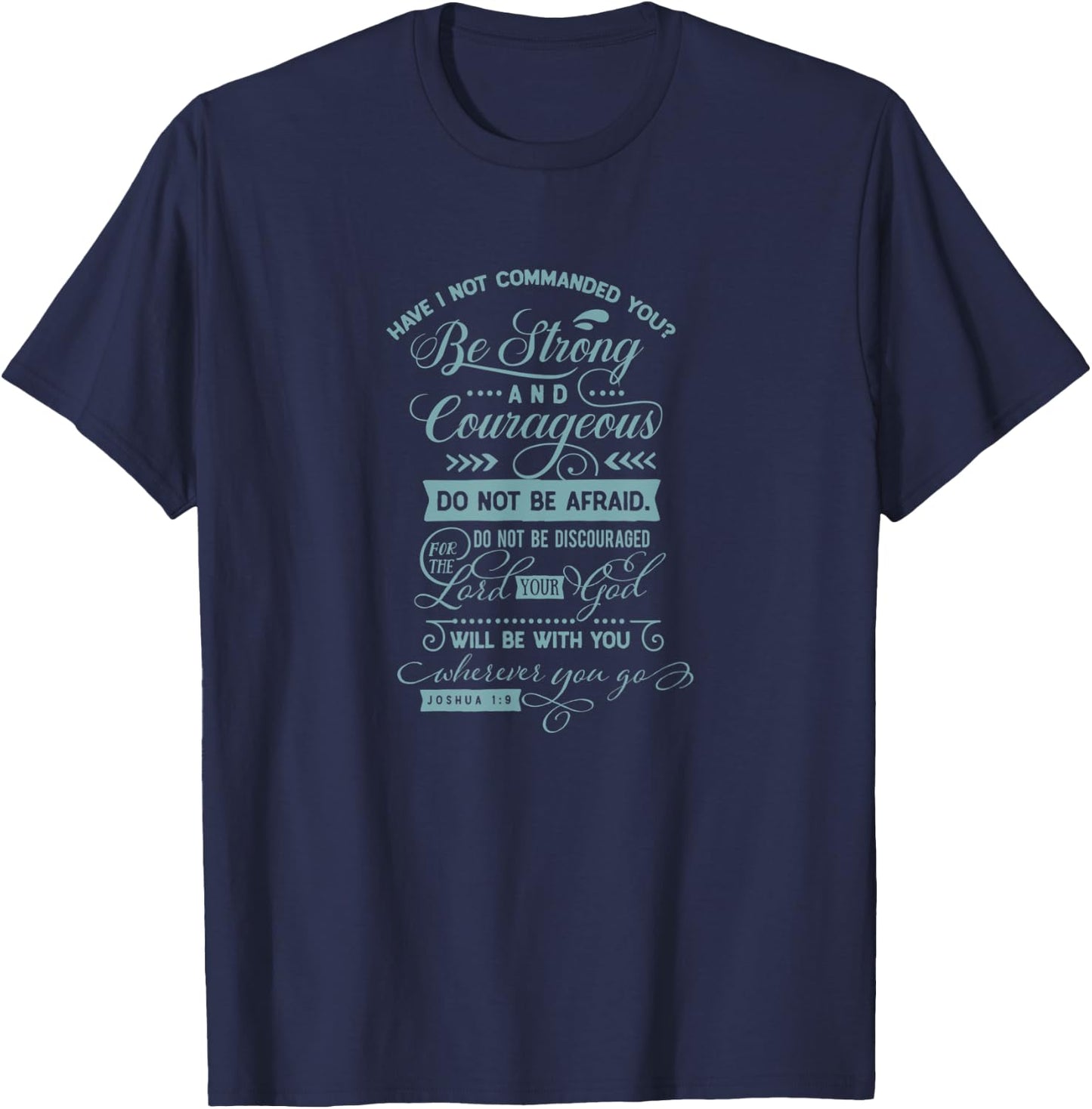 Have I not commanded you? Be strong and...Joshua 1:9 T-Shirt - T-Shirt | Navy