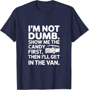 I'm Not Dumb Show Me The Candy First Then I'll Get In Van T-Shirt - T-Shirt | Navy