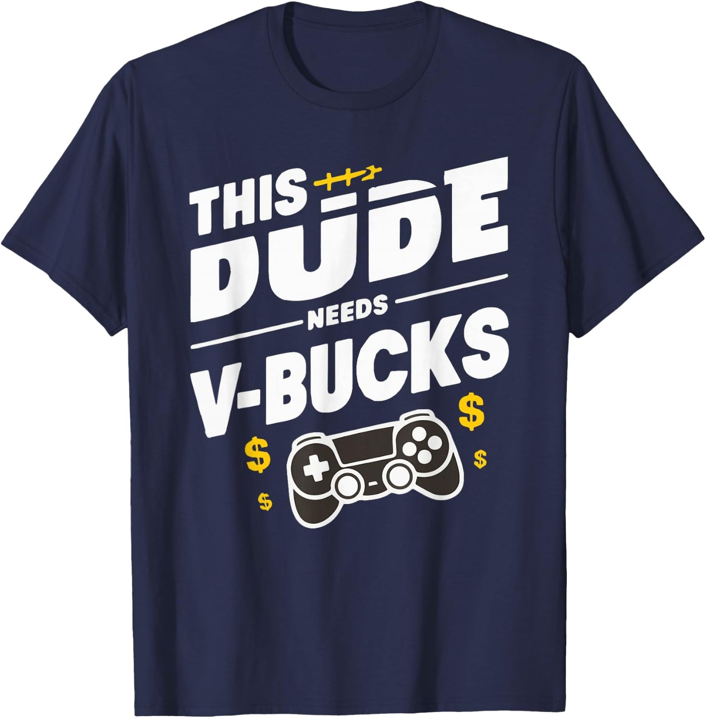 Funny This Dude Needs V-Bucks Will Work For Bucks Gamer T-Shirt - T-Shirt | Navy