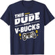 Funny This Dude Needs V-Bucks Will Work For Bucks Gamer T-Shirt - T-Shirt | Navy