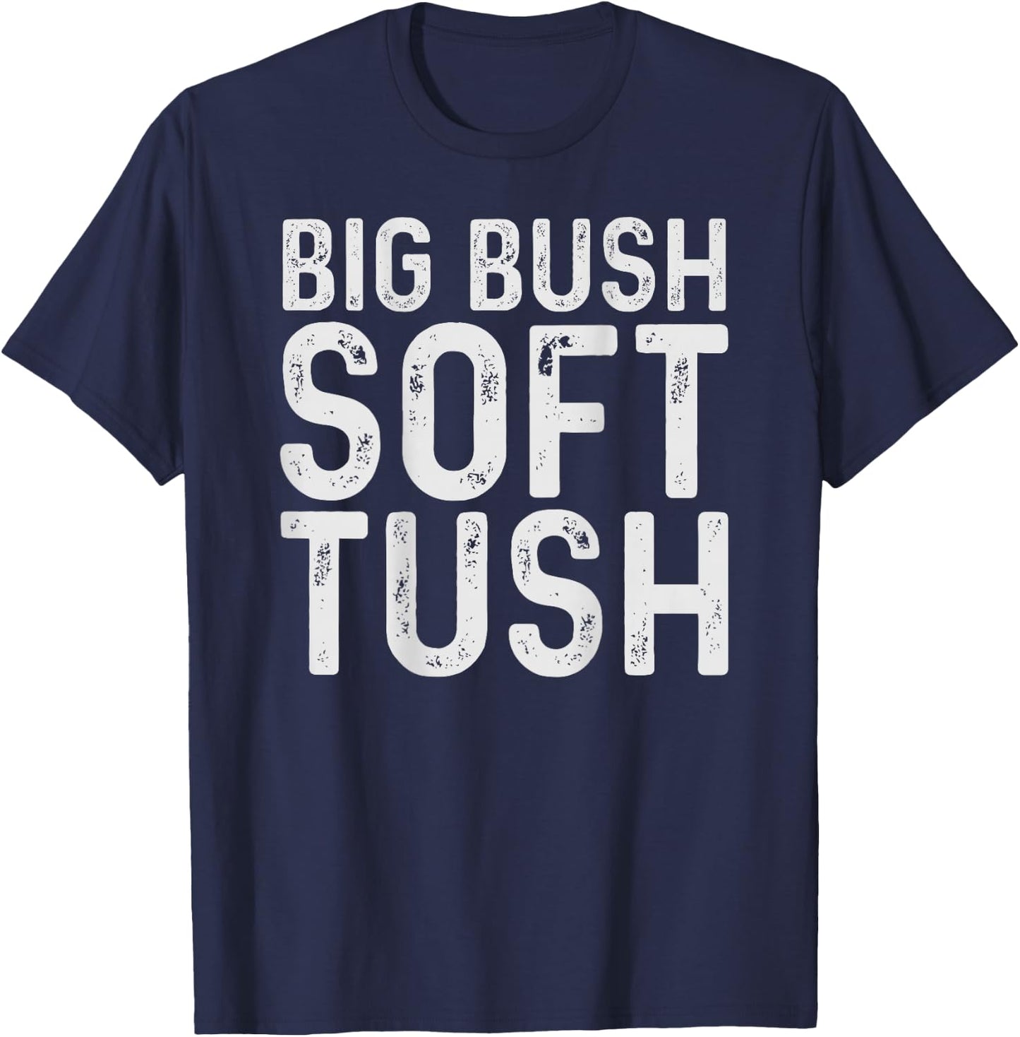 Big Bush Soft Tush (On Back) Funny Meme T-Shirt - T-Shirt | Navy