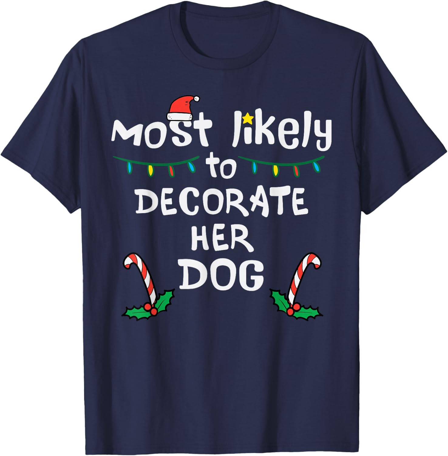 Most Likely Decorate Her Dog Christmas Xmas Family Matching T-Shirt - T-Shirt | Navy