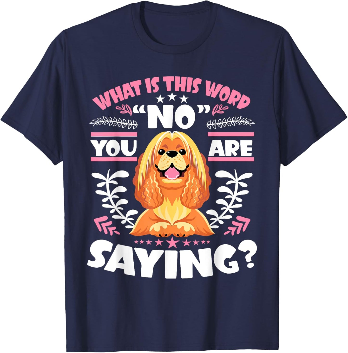 Cocker Spaniel What Is This Word No You Are Saying T-Shirt - T-Shirt | Navy