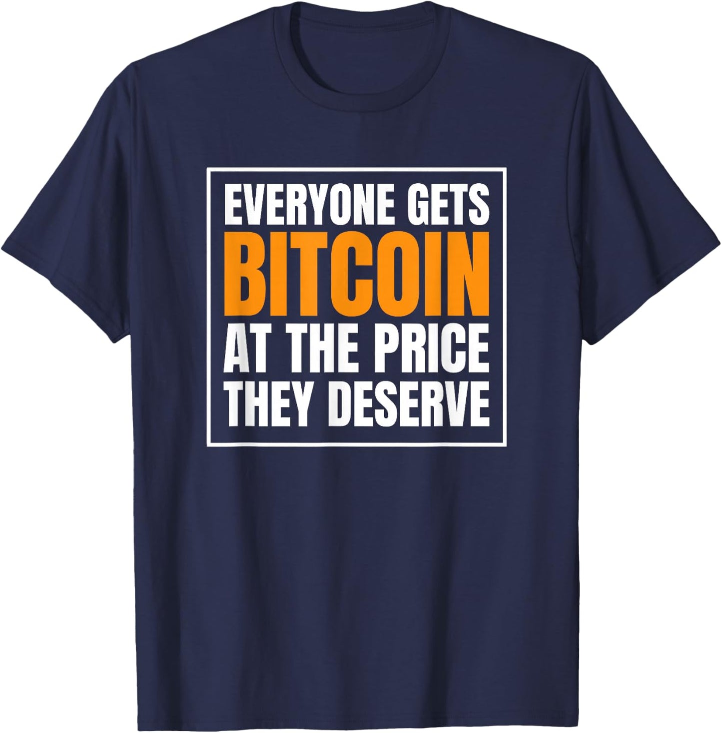 Everyone Gets Bitcoin at The Price They Deserve T-Shirt - T-Shirt | Navy