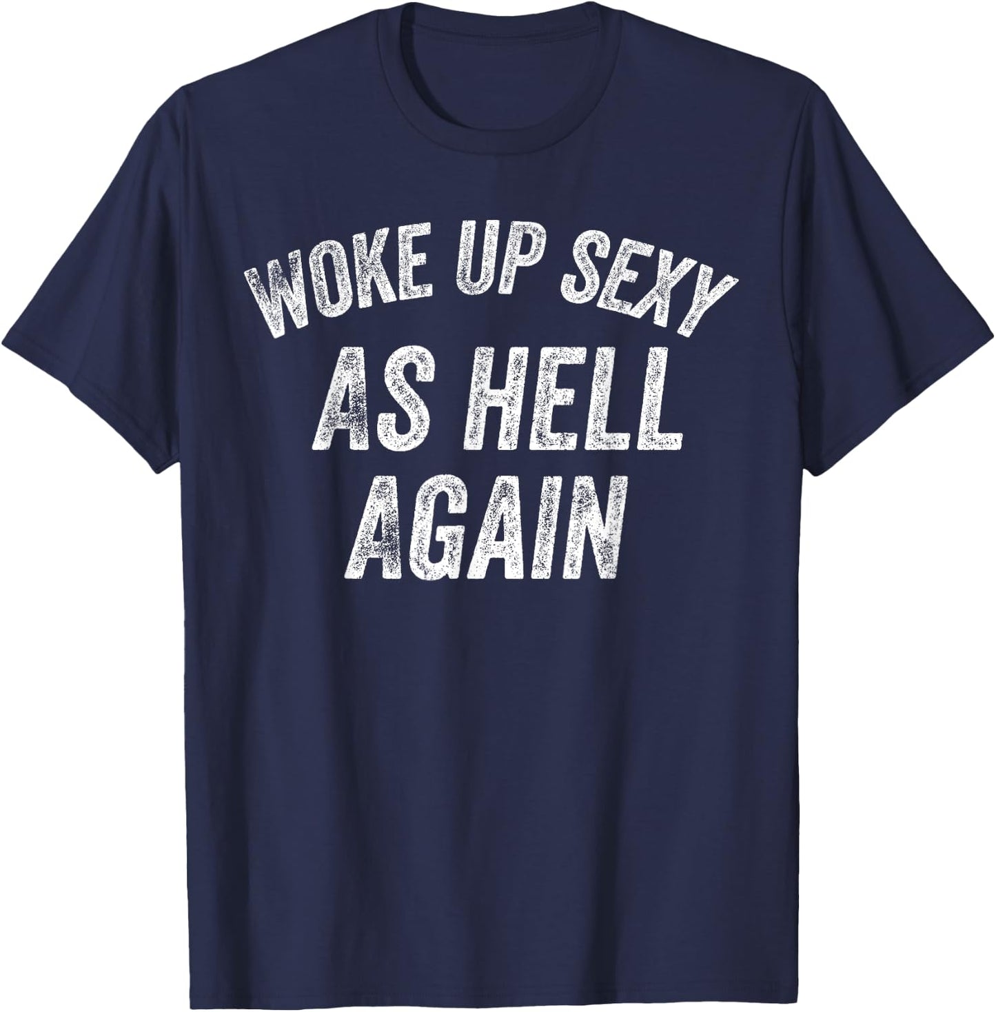 Funny Humorous Saying Woke up Sexy as hell Again T-Shirt - T-Shirt | Navy