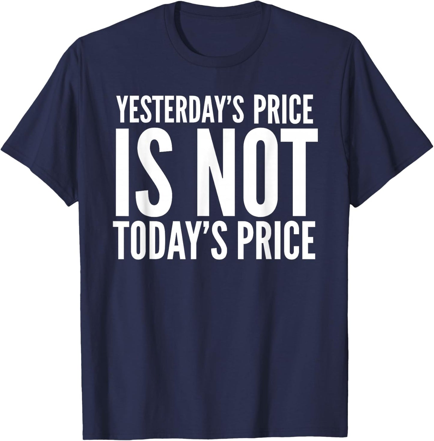 Yesterday's Price Is Not Today's Price Stock Up Todays Price T-Shirt - T-Shirt | Navy