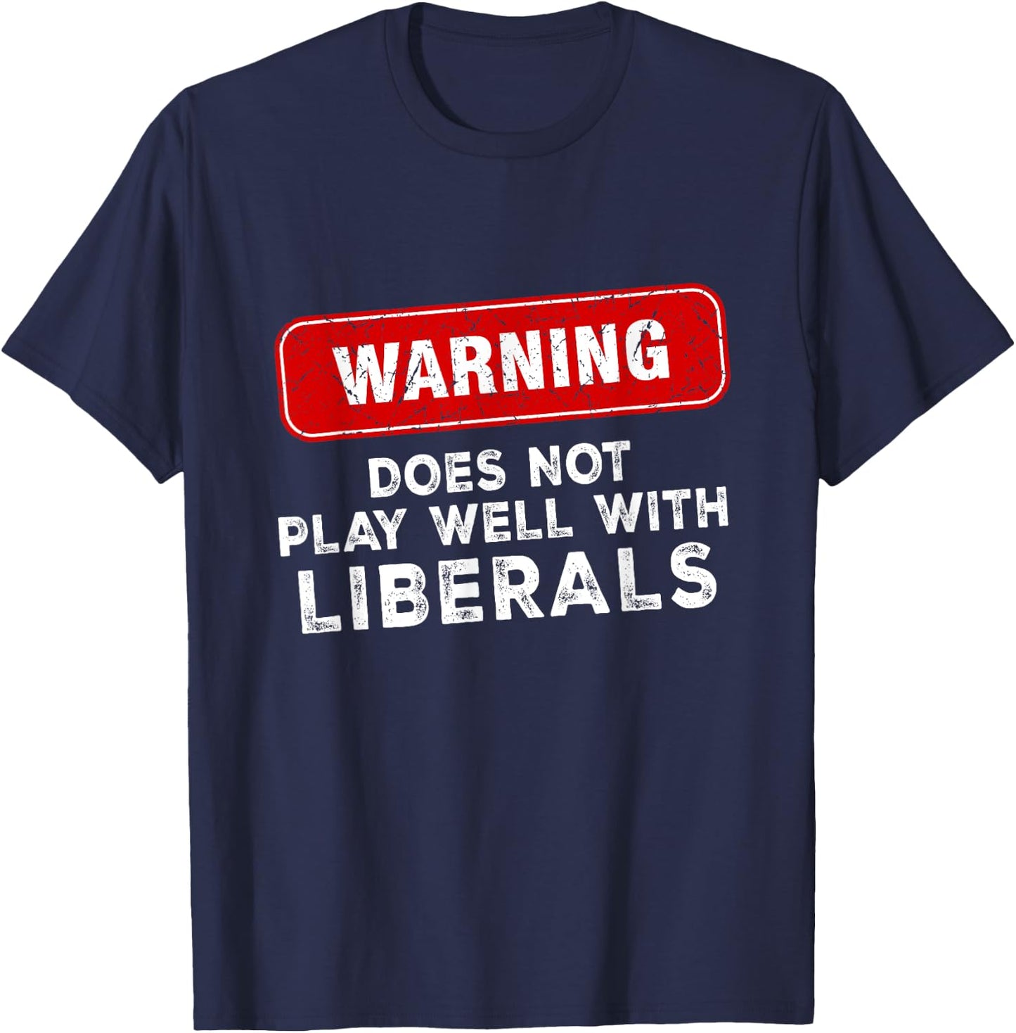 Anti Liberal Republican Does Not Play Well with Liberals T-Shirt - T-Shirt | Navy