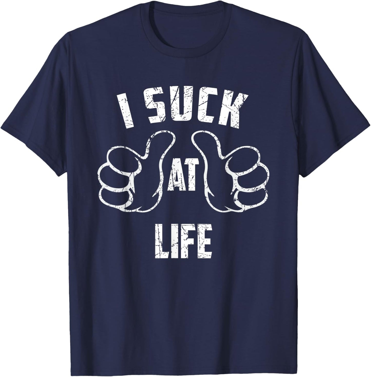 I Suck At Life Sarcastic Life Loser T-Shirt - T-Shirt | Navy