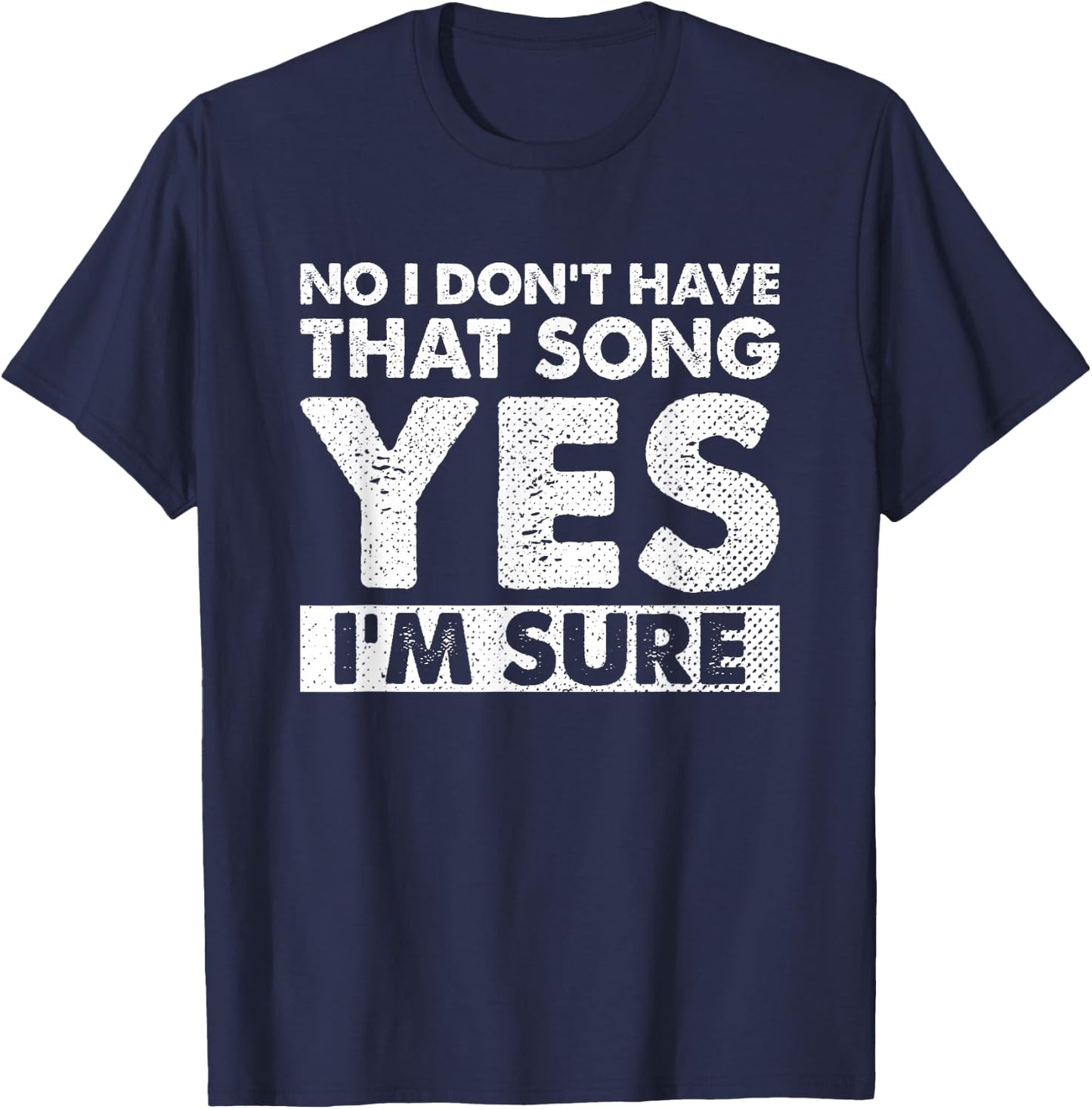 Funny DJ Saying No I Don’t Have that Song Yes I’m Sure T-Shirt - T-Shirt | Navy