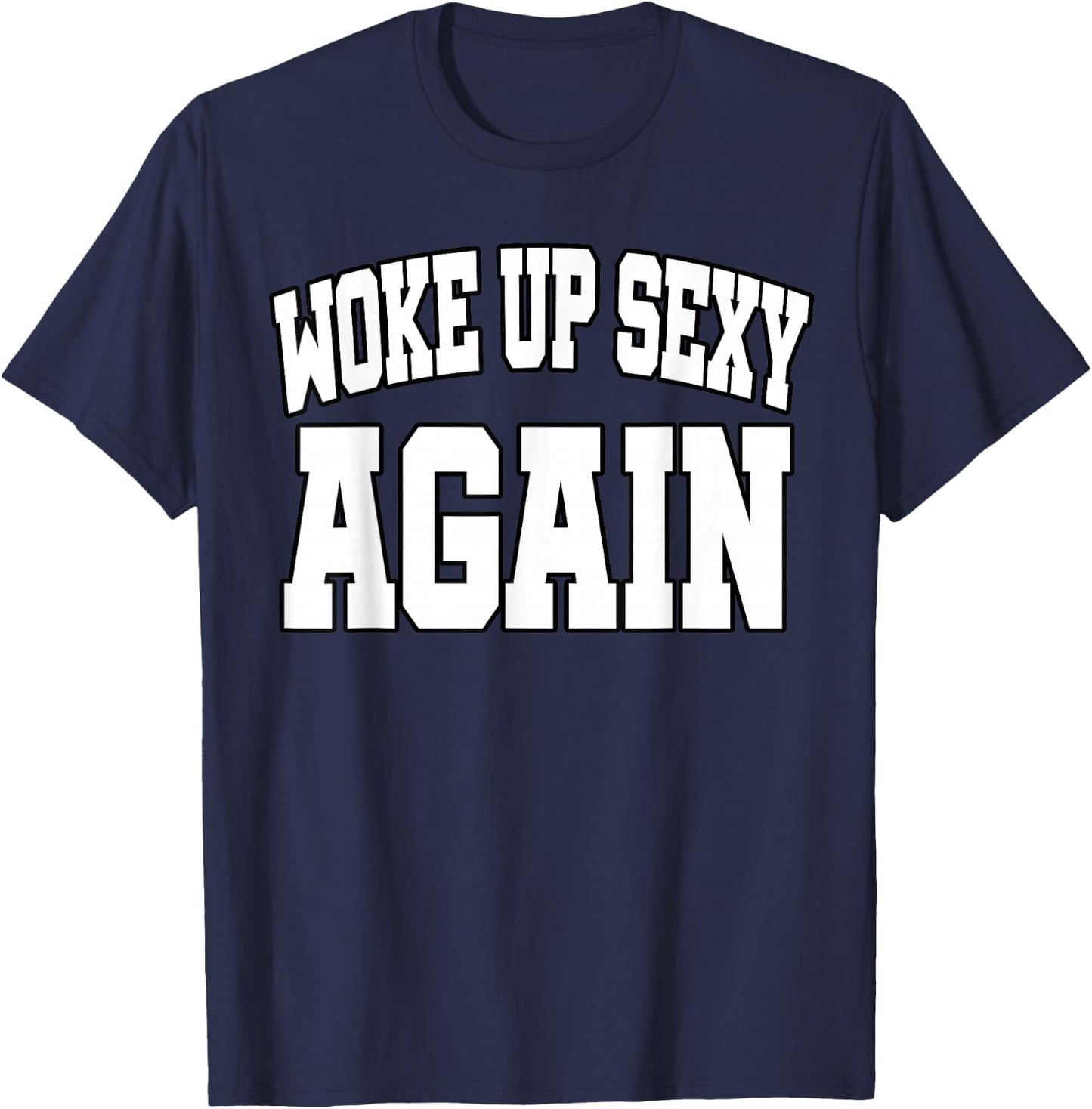 Funny Humorous Saying Woke up Sexy Again T-Shirt - T-Shirt | Navy
