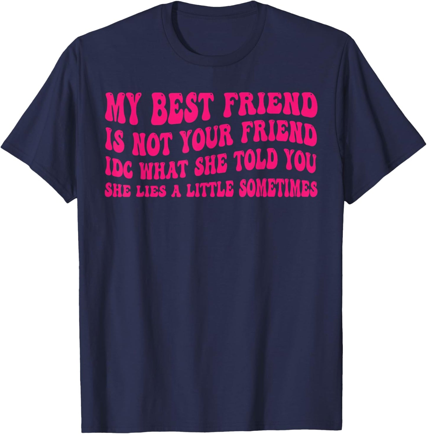 My Best Friend is not Your Friend IDC What she Told You T-Shirt - T-Shirt | Navy