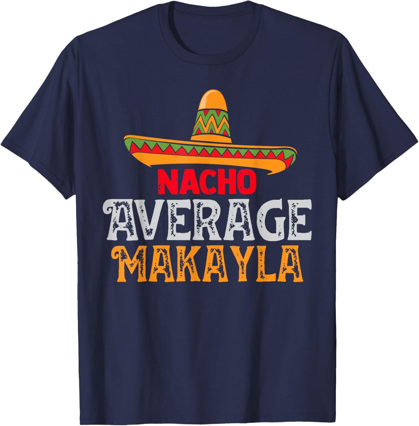 Nacho Average Makayla Personalized Name Mexican Family T-Shirt - T-Shirt | Navy