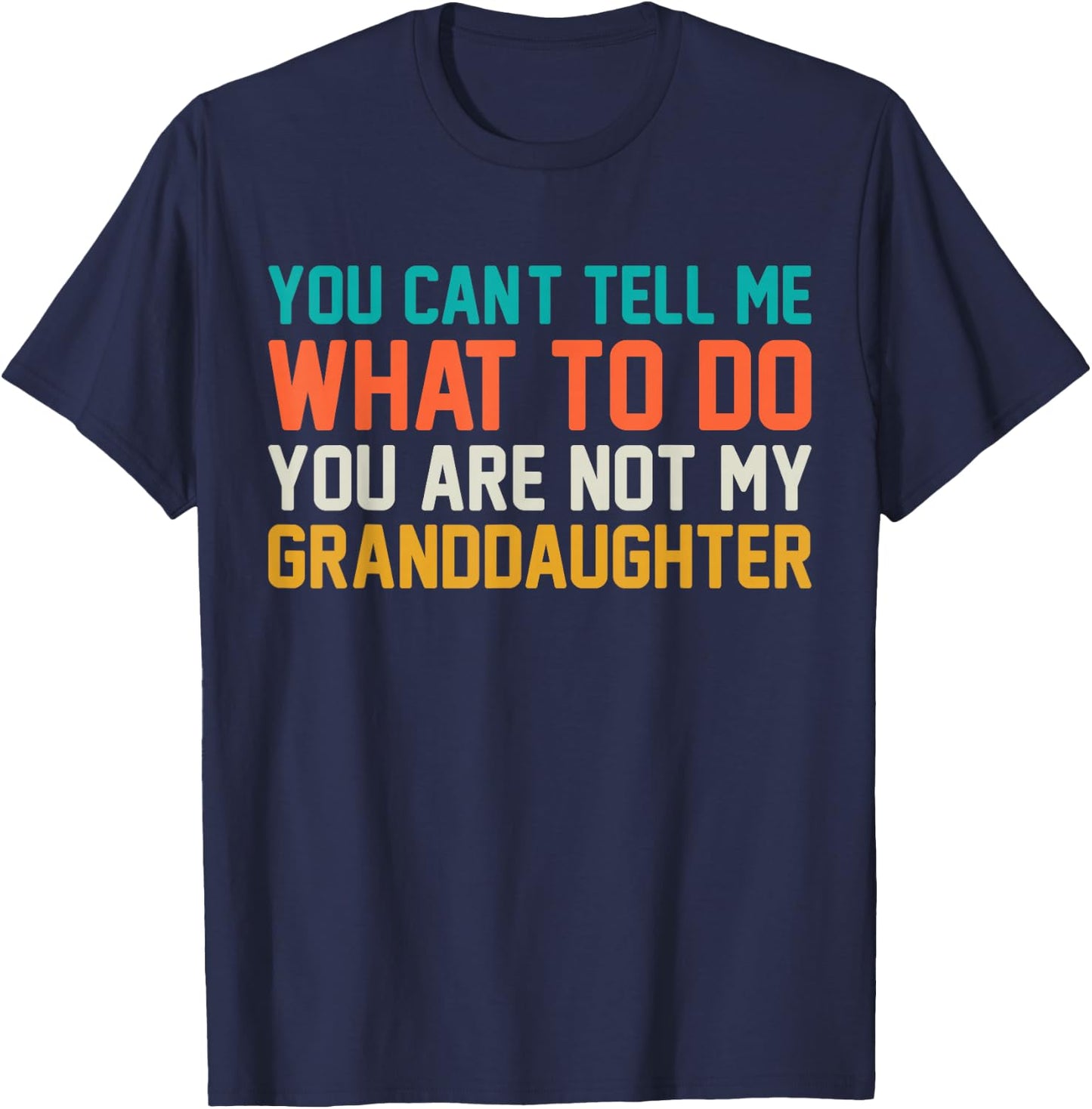 You Cant Tell Me What to Do You Not My Granddaughter Grandpa T-Shirt - T-Shirt | Navy