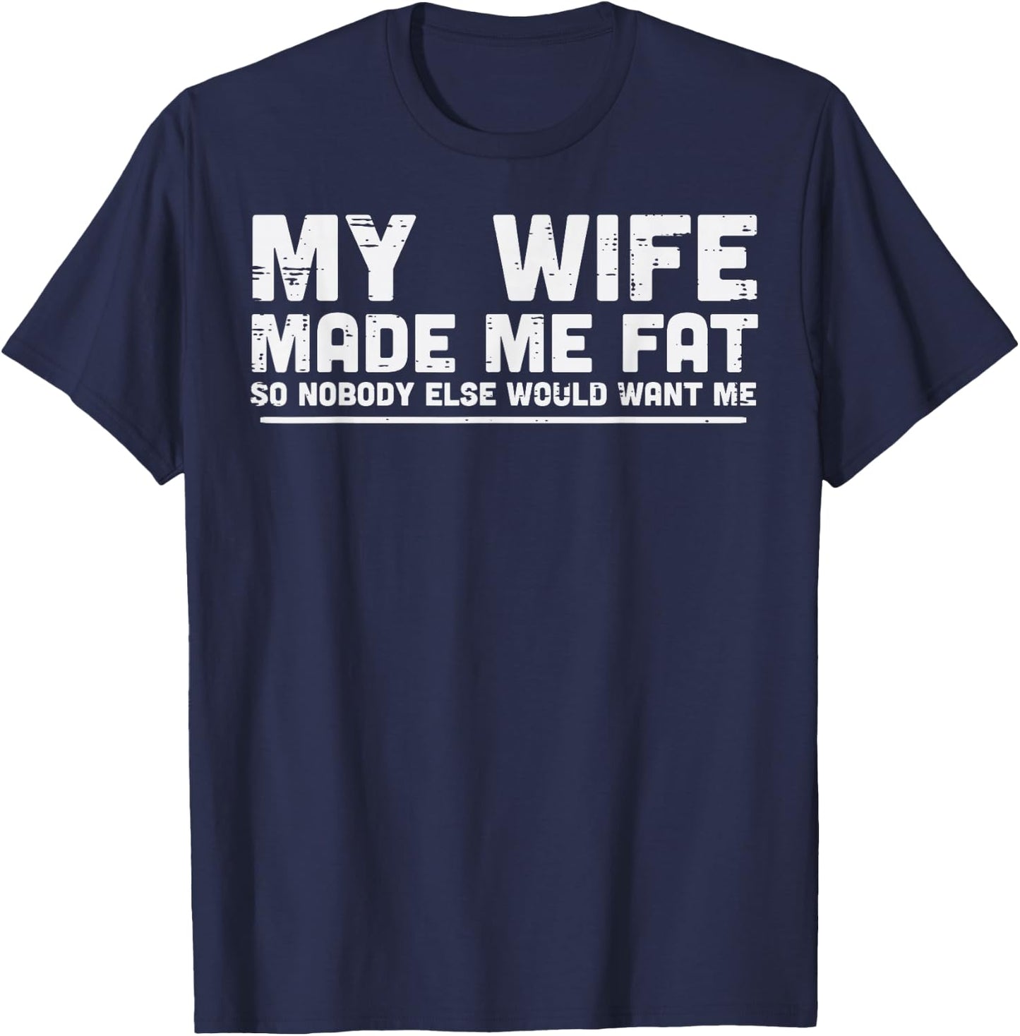 My Wife Made Me Fat Funny Saying Fathers Day Husband Men T-Shirt - T-Shirt | Navy