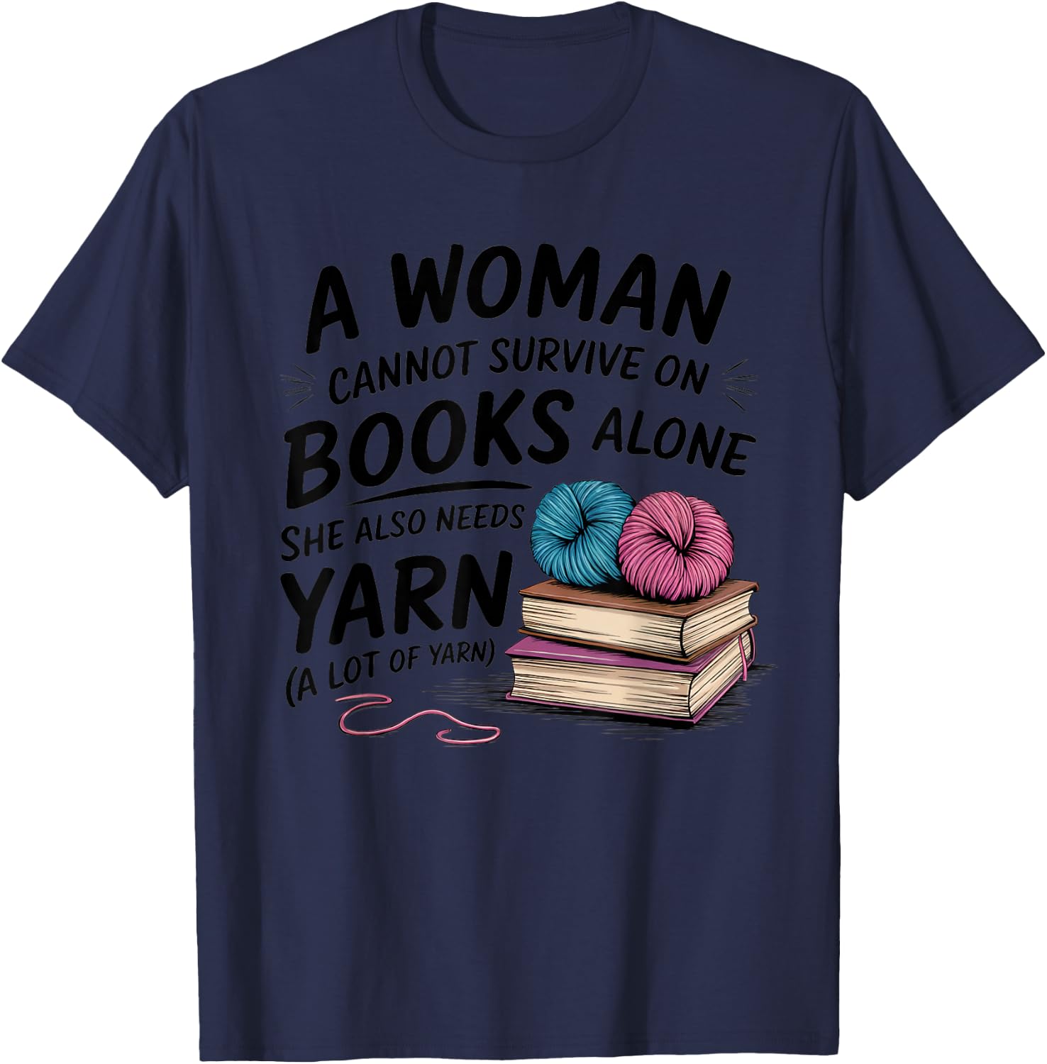 A Woman Cannot Survive On Books Alone She Also Needs Yarn T-Shirt - T-Shirt | Navy