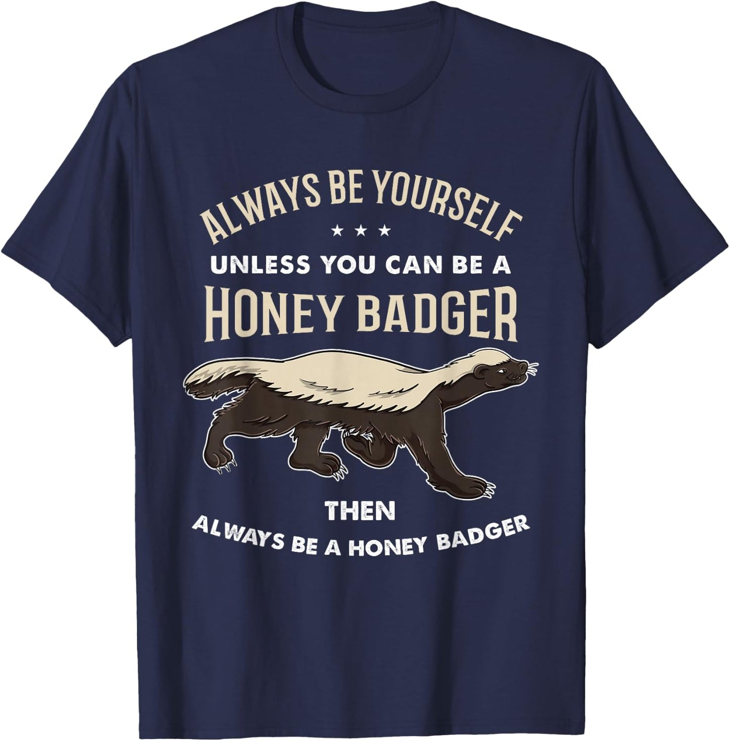 Always Be Yourself Unless You Can Be A Honey Badger T-Shirt - T-Shirt | Navy