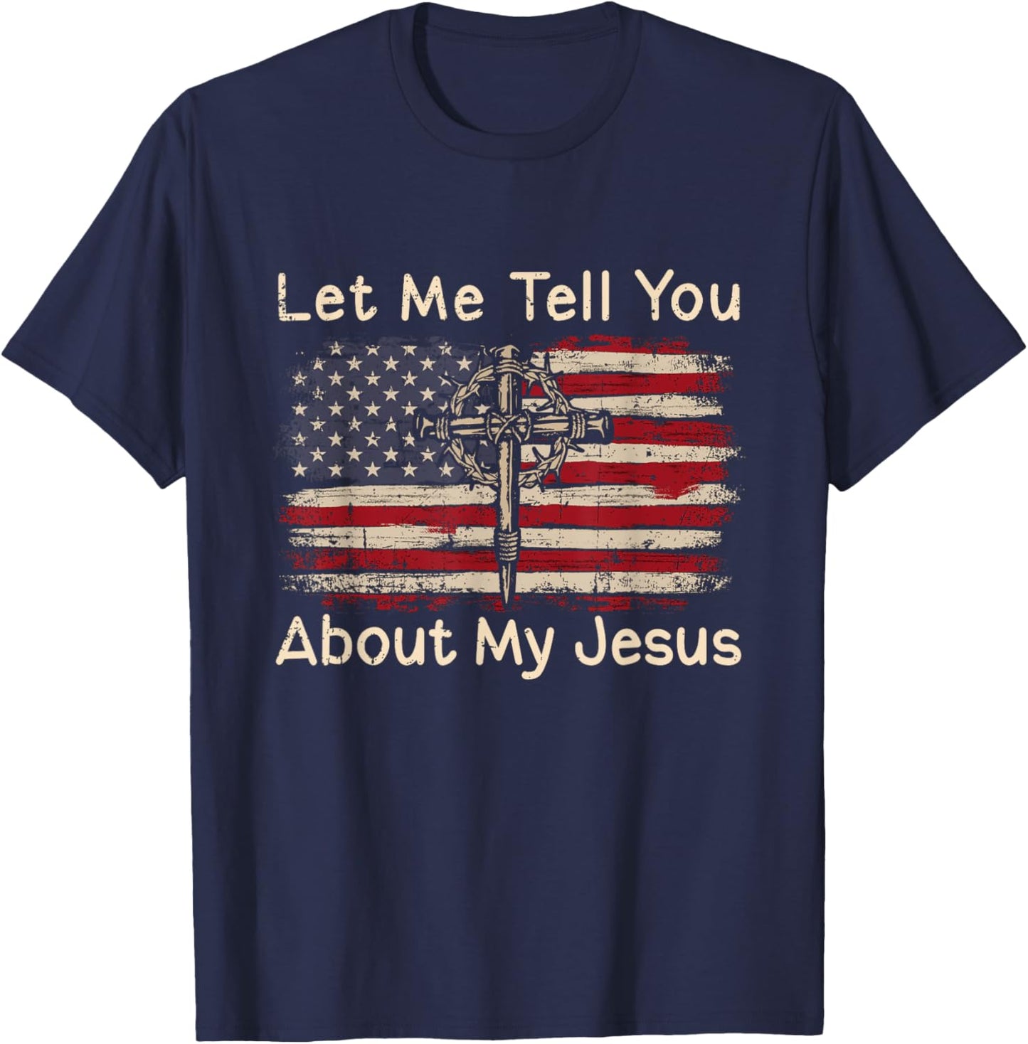 Let Me Tell You About My Jesus American Flag Religion Cross Men T-Shirt - T-Shirt | Navy