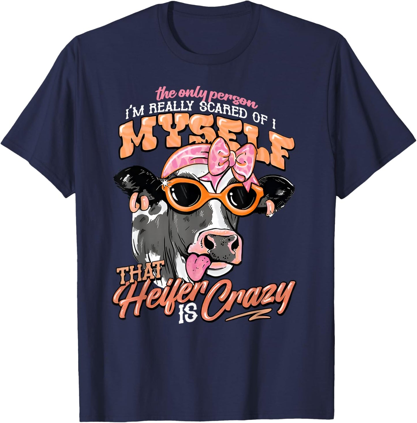 The Only Person I’m Really Scared Of Is Myself That Heifer T-Shirt - T-Shirt | Navy