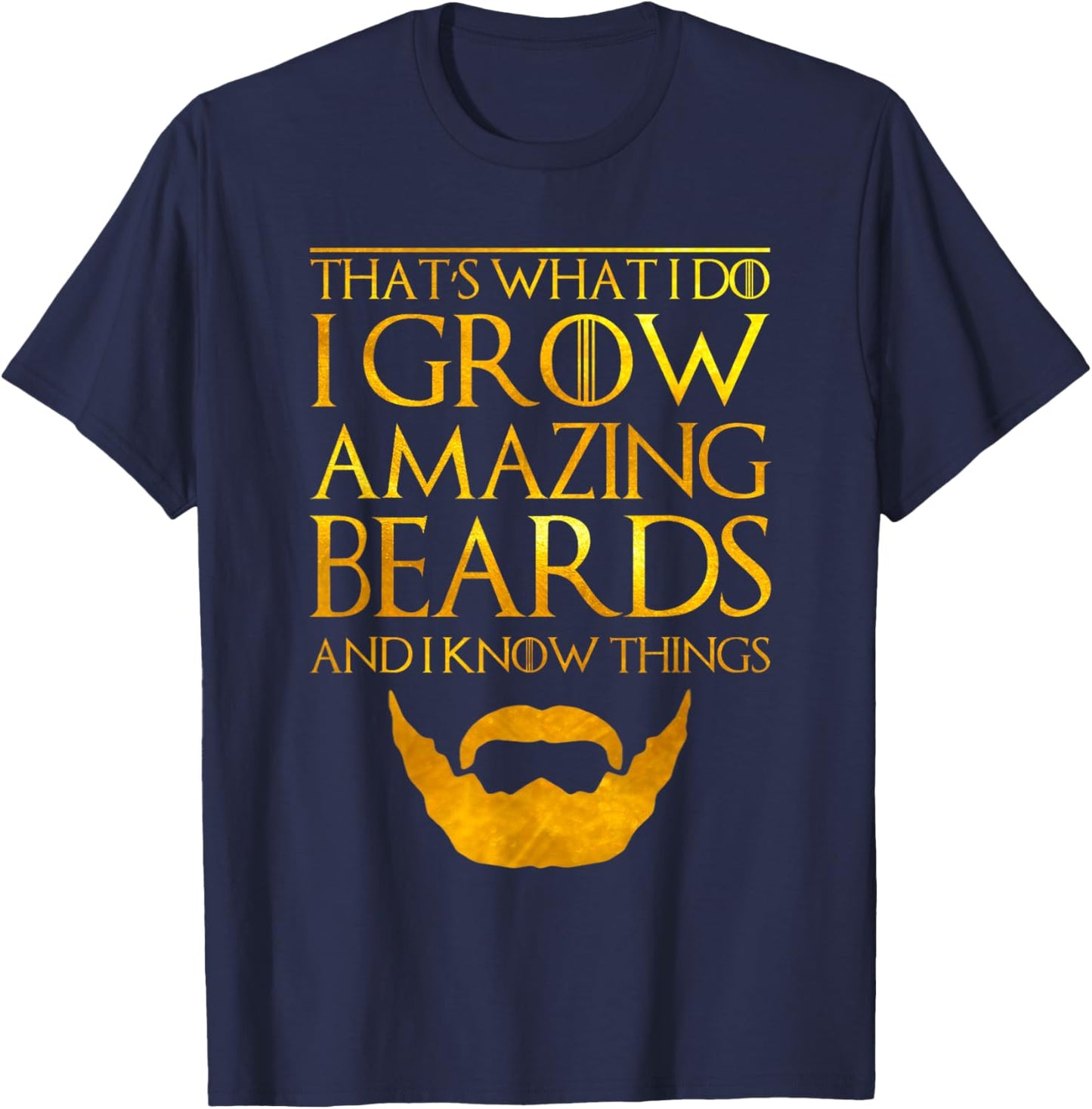 I Grow A Beard And I Know Things Thats What I Do T-Shirt - T-Shirt | Navy