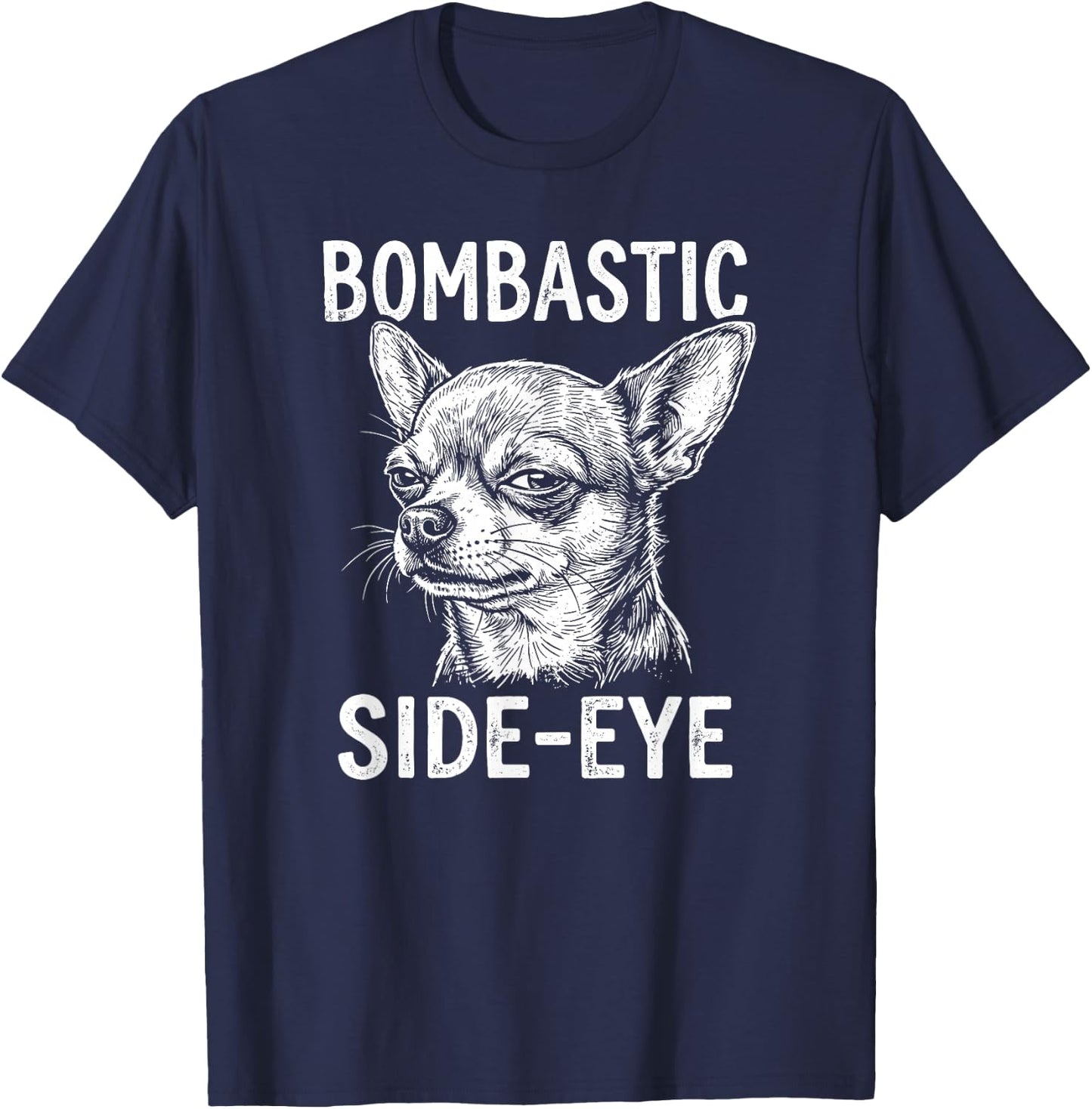 Bombastic Side-Eye Funny Chihuahua T-Shirt - T-Shirt | Navy