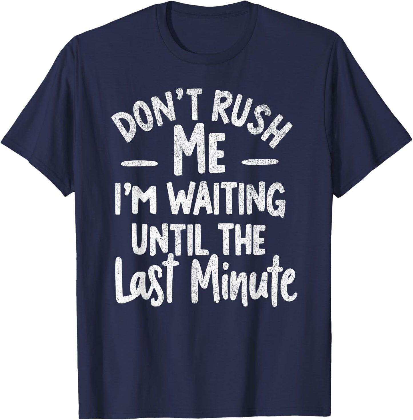 DON'T RUSH ME I'M WAITING UNTIL THE LAST MINUTE - Funny T-Shirt - T-Shirt | Navy