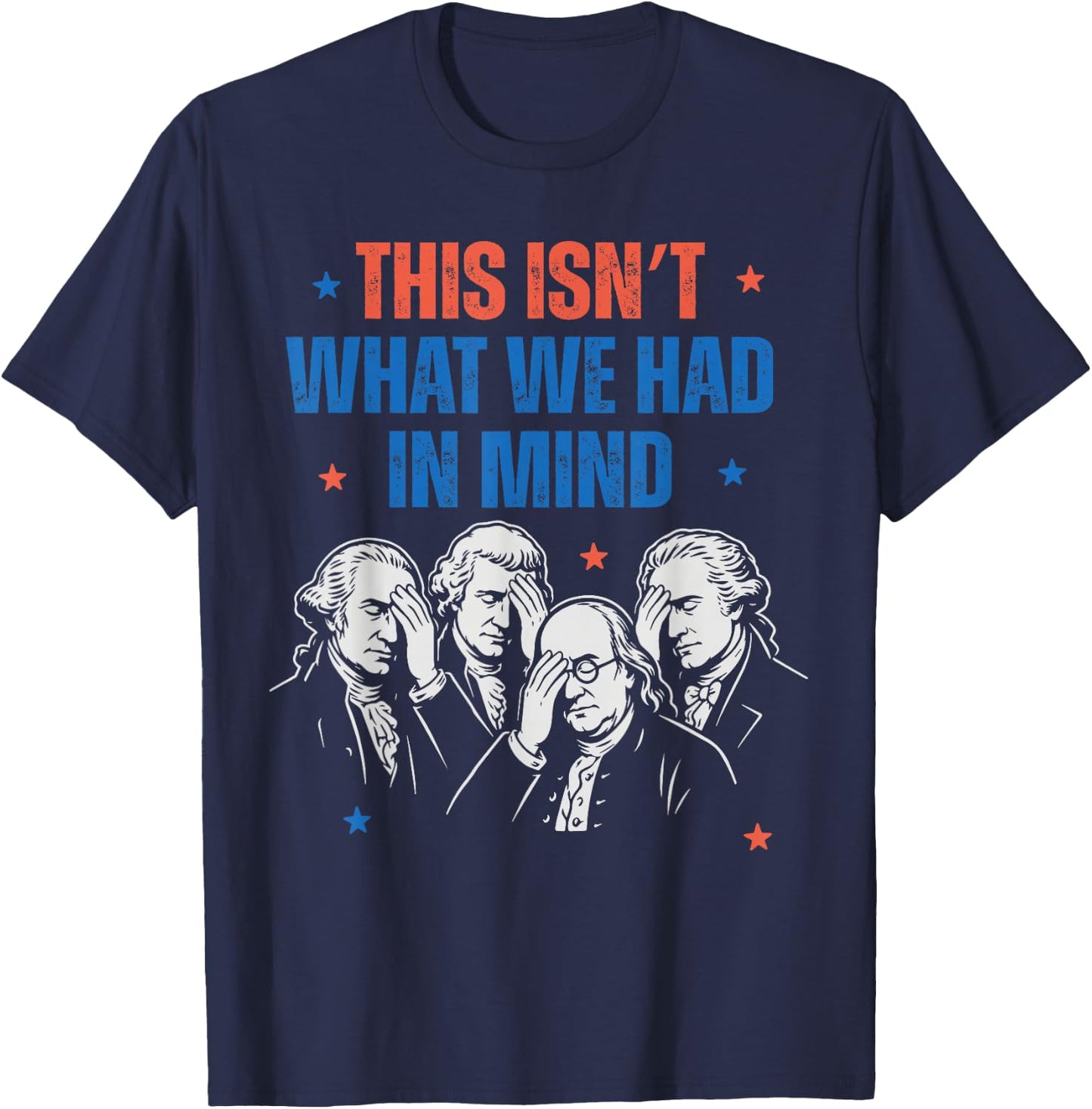 This Isn't What We Had in Mind Liberal 4th of July Men Women T-Shirt - T-Shirt | Navy