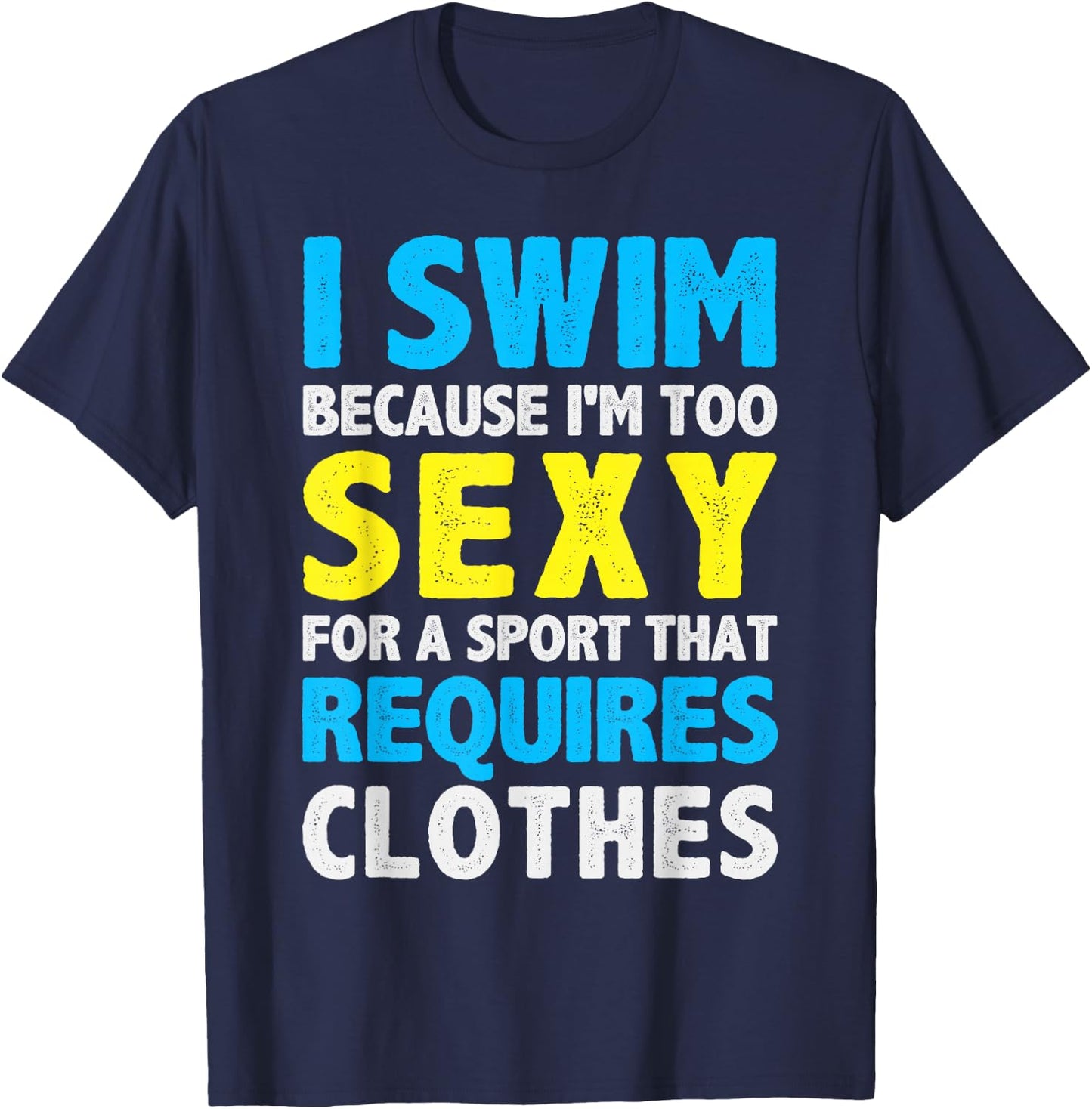 I Swim Because I'm Too Sexy For Sport That Requires Clothes T-Shirt - T-Shirt | Navy