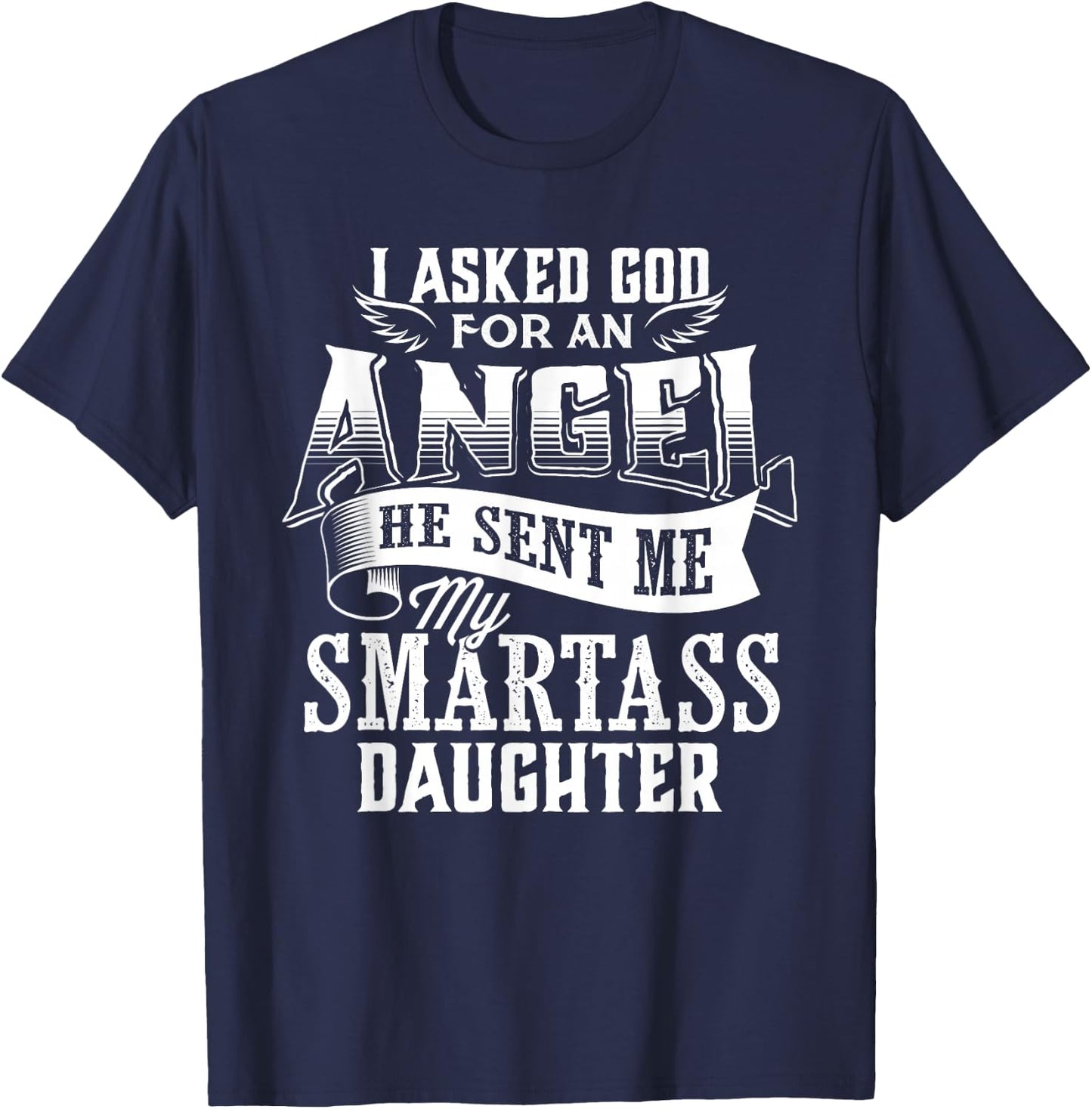 I Asked For An Angel God Sent Me A Smartass Daughter T-Shirt - T-Shirt | Navy
