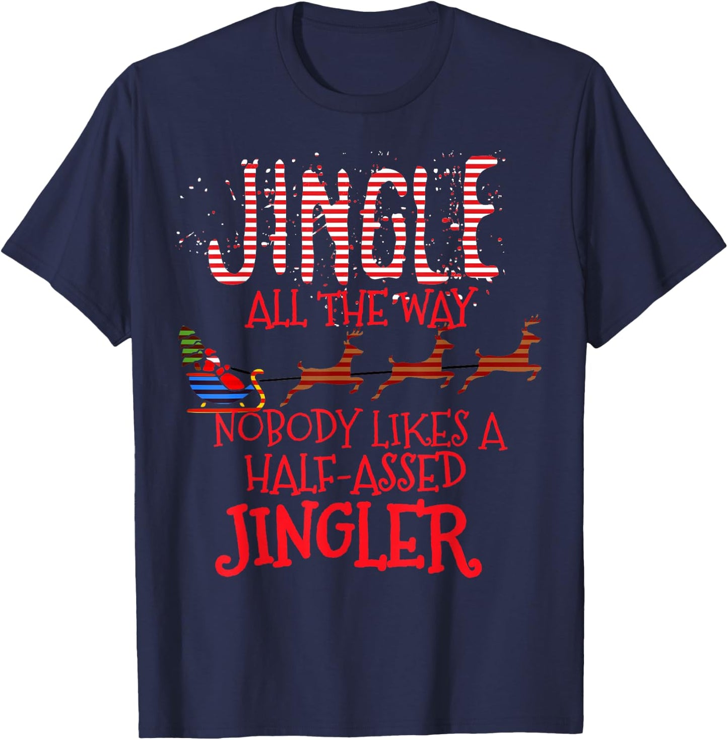 Jingle All The Way Nobody Likes A Half-Assed Jingler T-Shirt - T-Shirt | Navy