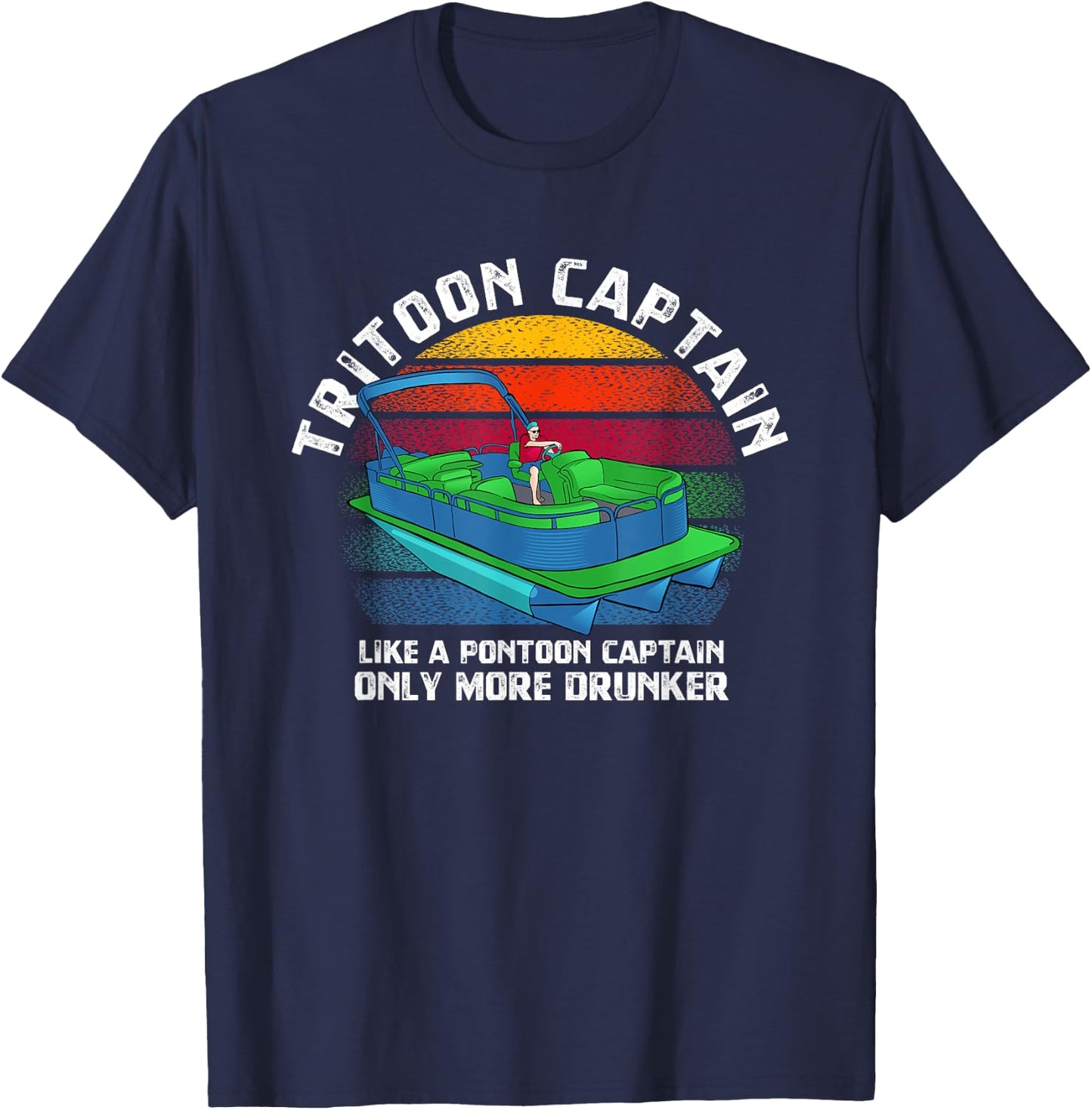 Tritoon Captain Like A Pontoon Captain Only More Drunker T-Shirt - T-Shirt | Navy