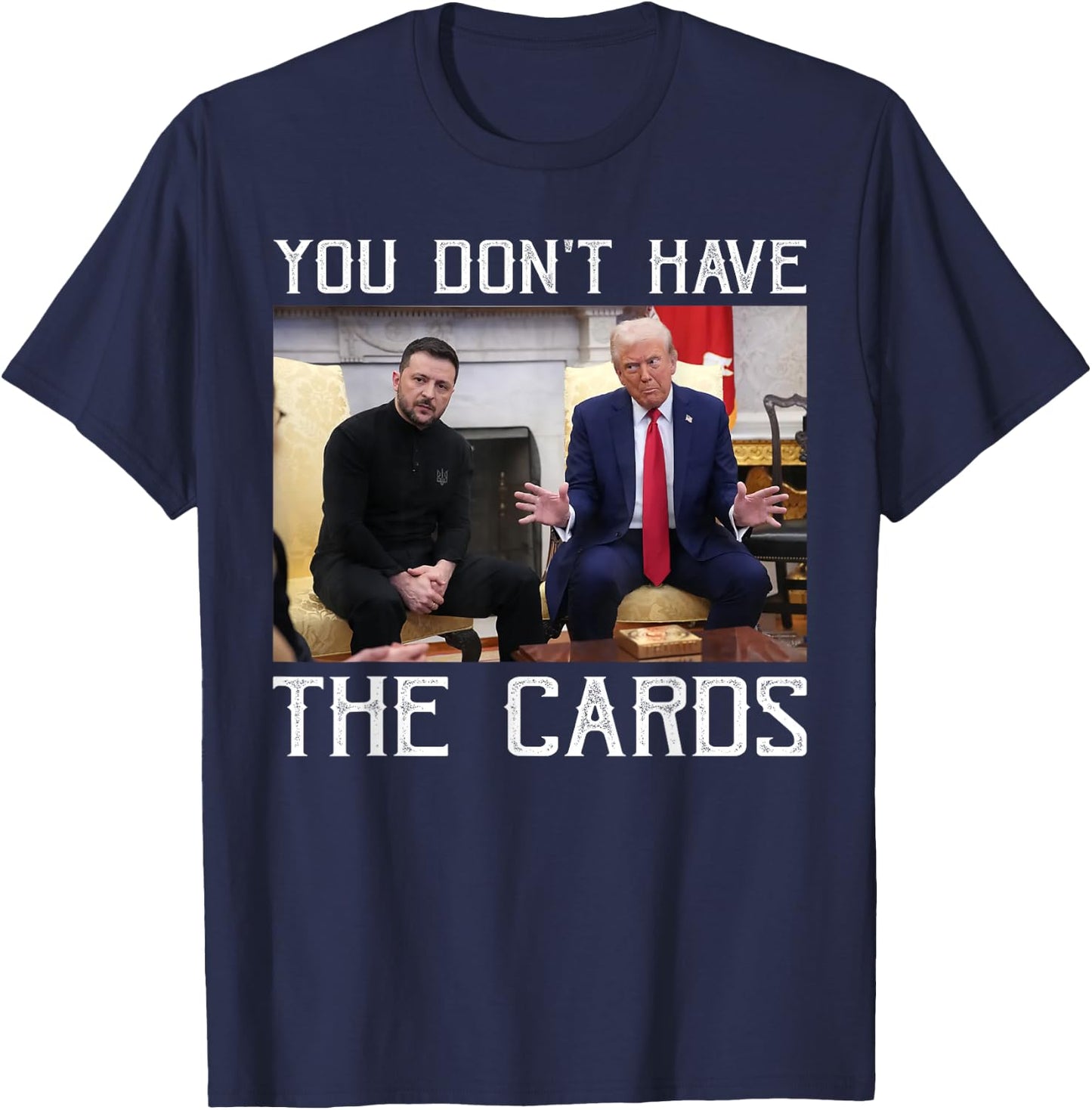 You don’t have the cards President Donald Trump T-Shirt - T-Shirt | Navy