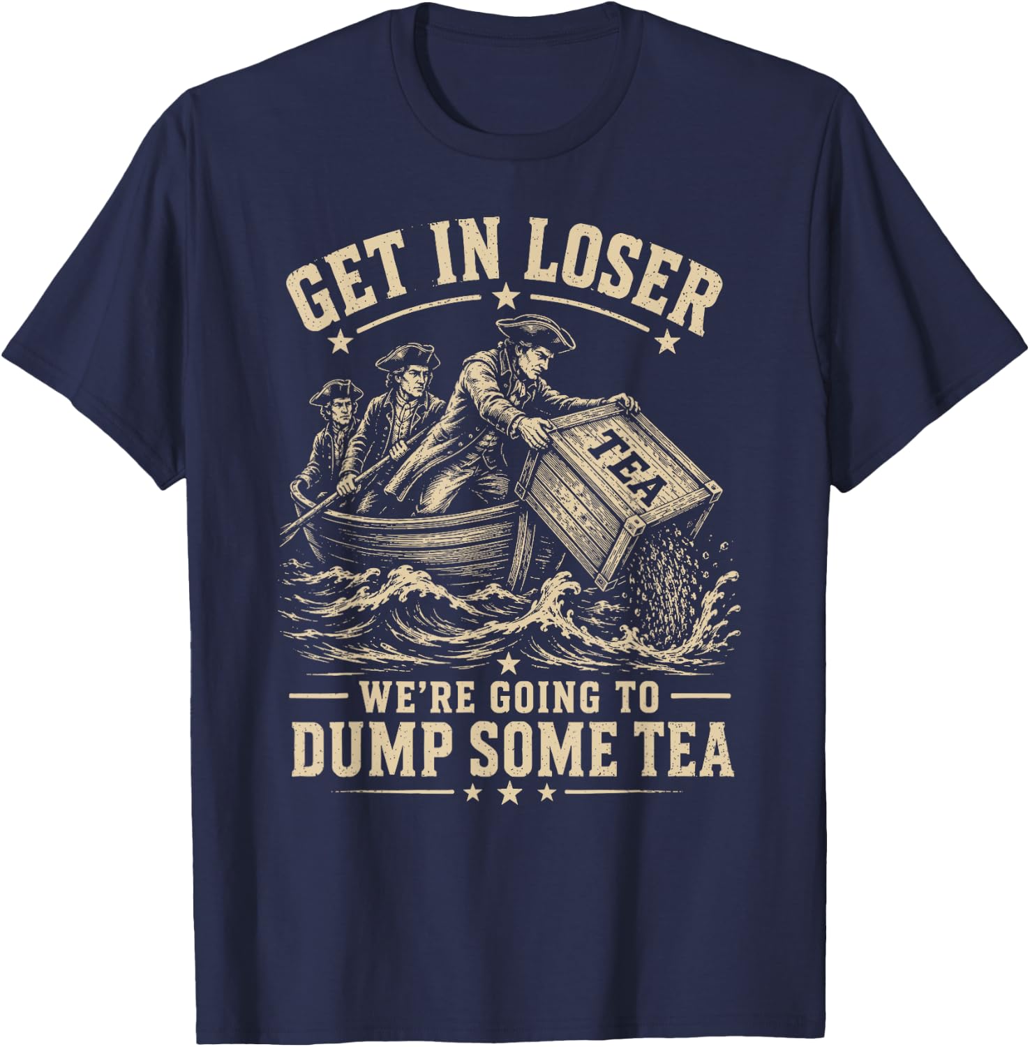 Get in Loser We're Going to Dump Some Tea 4th July 1773 Meme T-Shirt - T-Shirt | Navy
