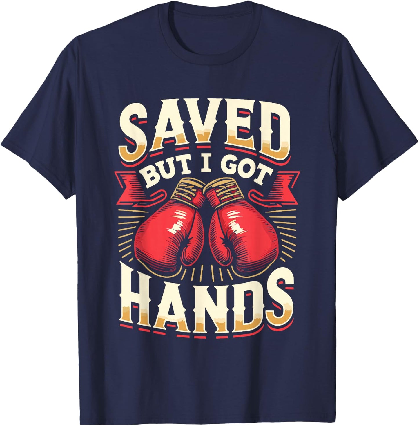 Saved But I Got Hands Boxing Fight Boxer Fighter T-Shirt - T-Shirt | Navy