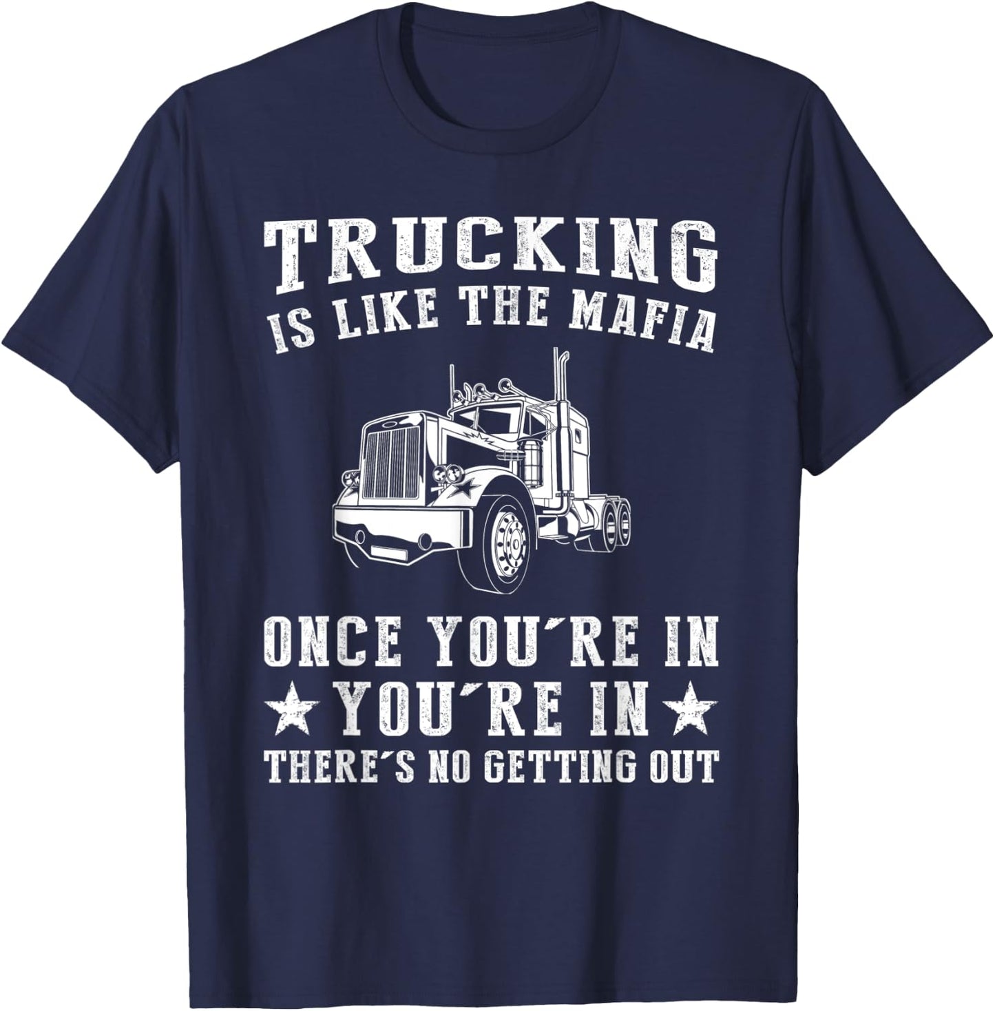Truck is Like the Mafia Once You're in There's No Getting Ou T-Shirt - T-Shirt | Navy