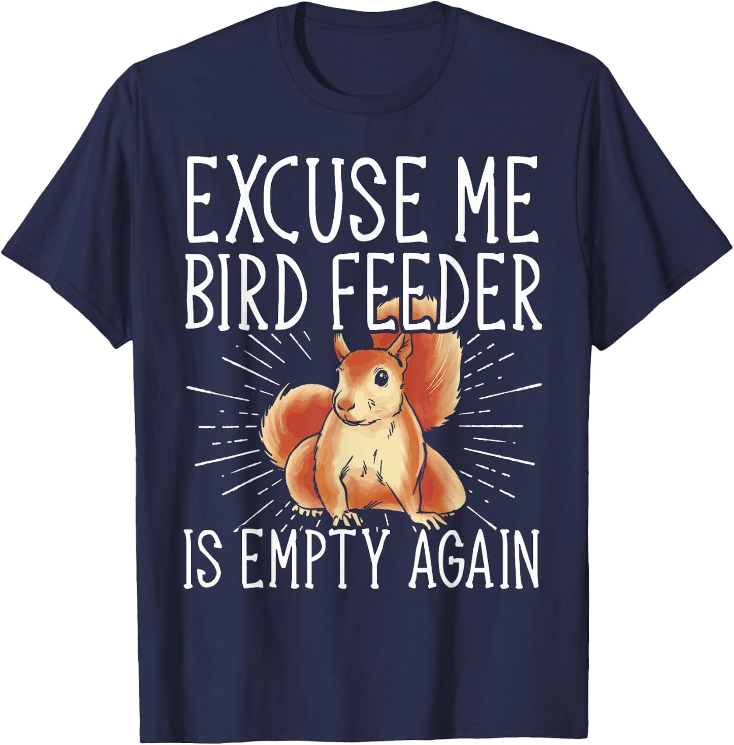 Excuse Me Bird Feeder Is Empty Again Squirrel T-Shirt - T-Shirt | Navy