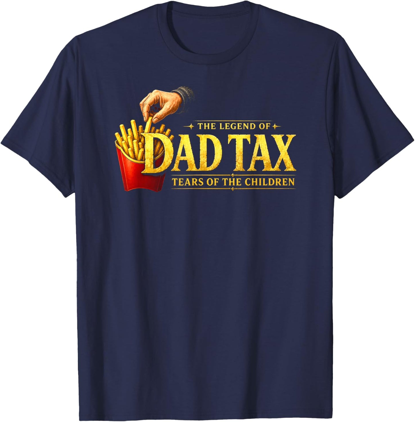 The Legend of Dad Tax Tears of The Children, Funny Dad Papa T-Shirt - T-Shirt | Navy