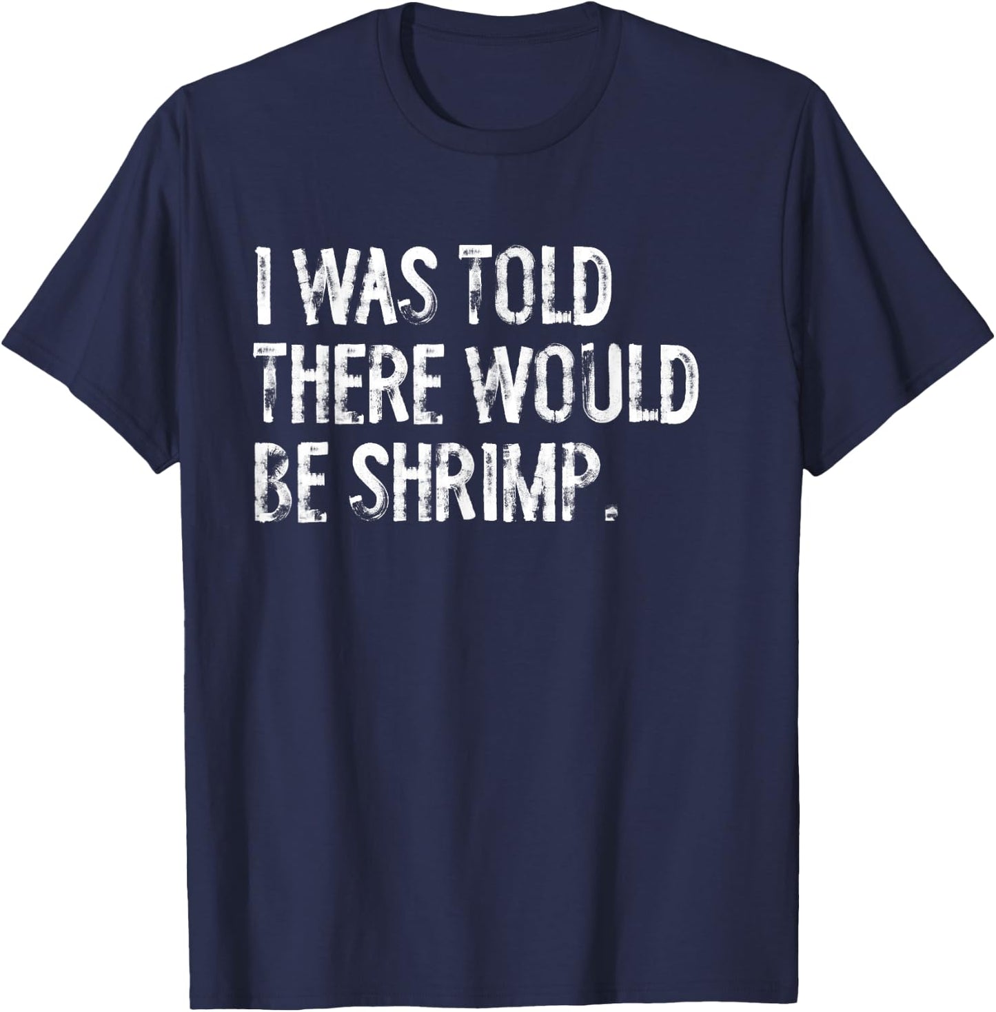 I was Told There Would Be Shrimp T-Shirt - T-Shirt | Navy